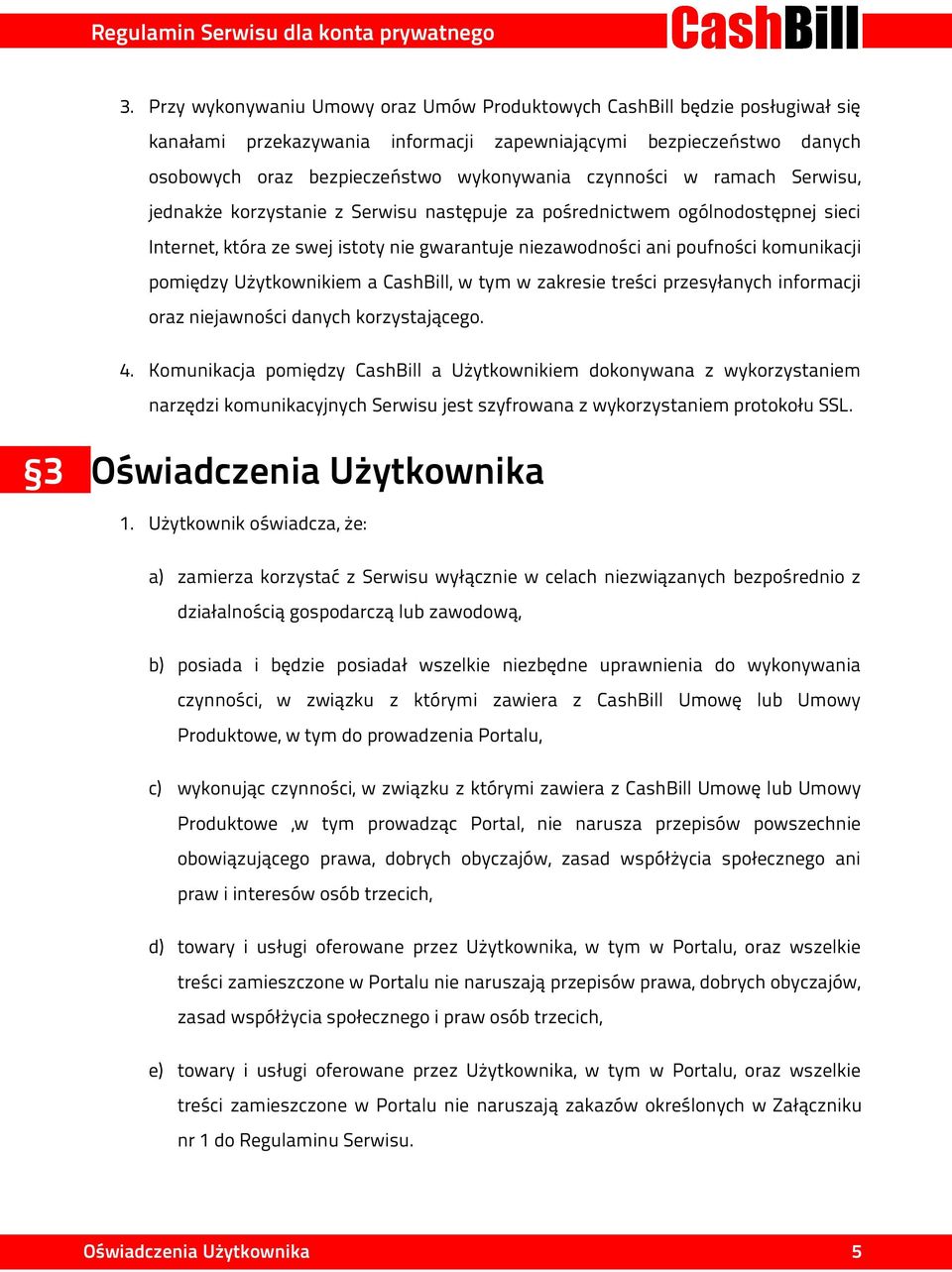 pomiędzy Użytkownikiem a CashBill, w tym w zakresie treści przesyłanych informacji oraz niejawności danych korzystającego. 4.