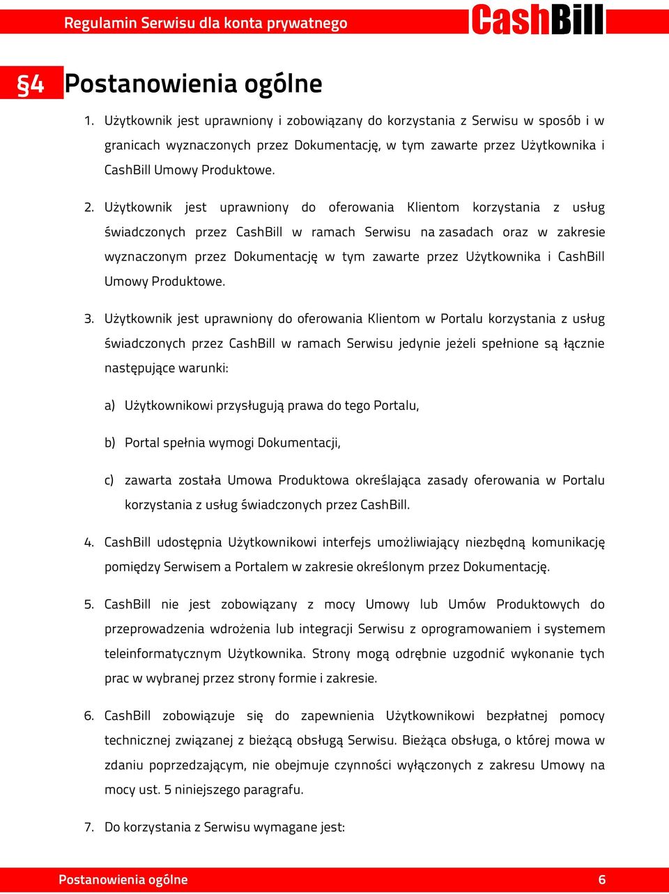 Użytkownik jest uprawniony do oferowania Klientom korzystania z usług świadczonych przez CashBill w ramach Serwisu na zasadach oraz w zakresie wyznaczonym przez Dokumentację w tym zawarte przez