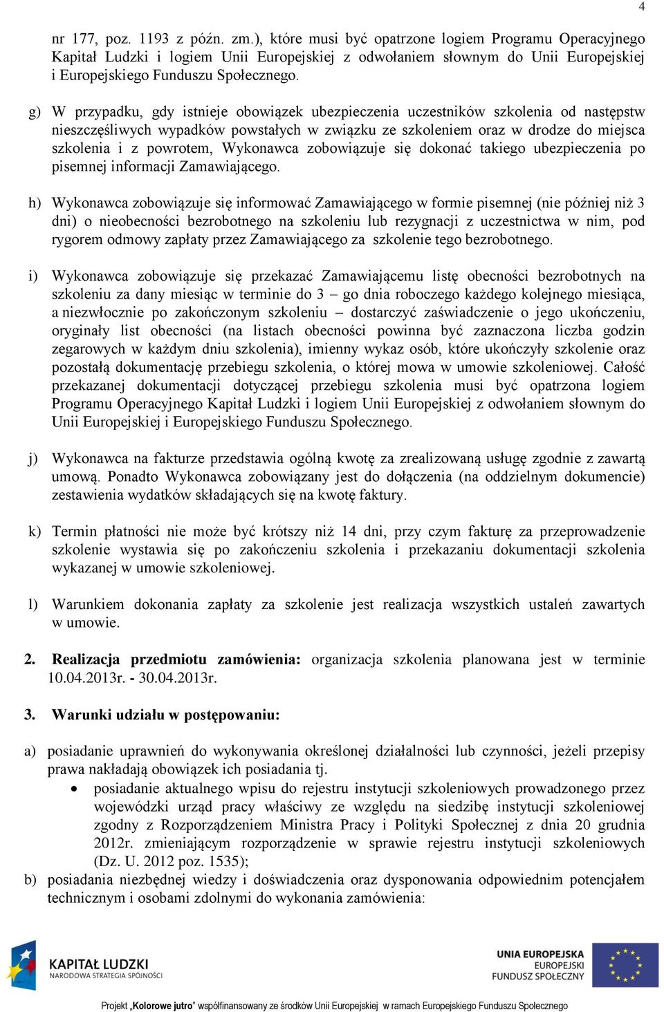 g) W przypadku, gdy istnieje obowiązek ubezpieczenia uczestników szkolenia od następstw nieszczęśliwych wypadków powstałych w związku ze szkoleniem oraz w drodze do miejsca szkolenia i z powrotem,