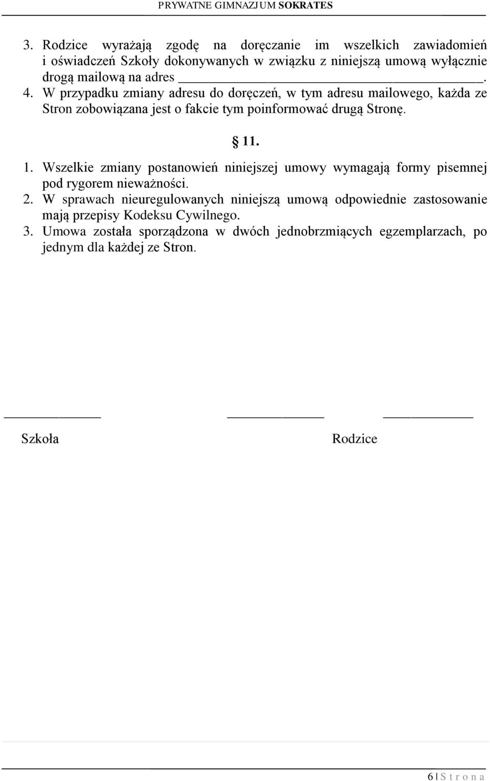 . 1. Wszelkie zmiany postanowień niniejszej umowy wymagają formy pisemnej pod rygorem nieważności. 2.