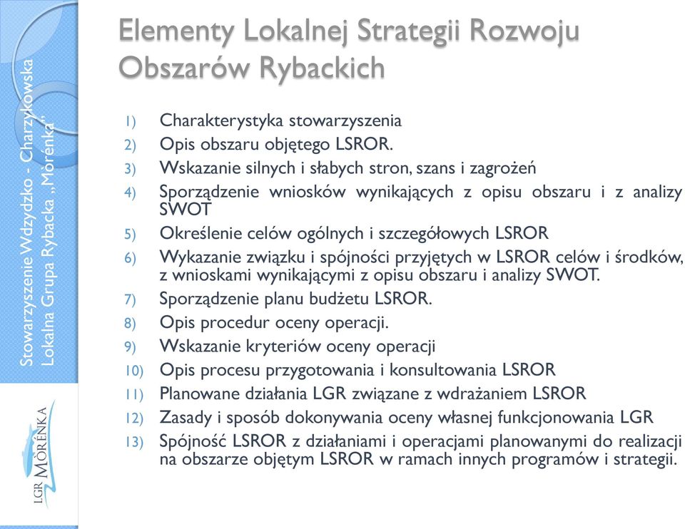 spójności przyjętych w LSROR celów i środków, z wnioskami wynikającymi z opisu obszaru i analizy SWOT. 7) Sporządzenie planu budżetu LSROR. 8) Opis procedur oceny operacji.