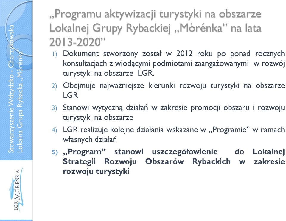 2) Obejmuje najważniejsze kierunki rozwoju turystyki na obszarze LGR 3) Stanowi wytyczną działań w zakresie promocji obszaru i rozwoju turystyki na