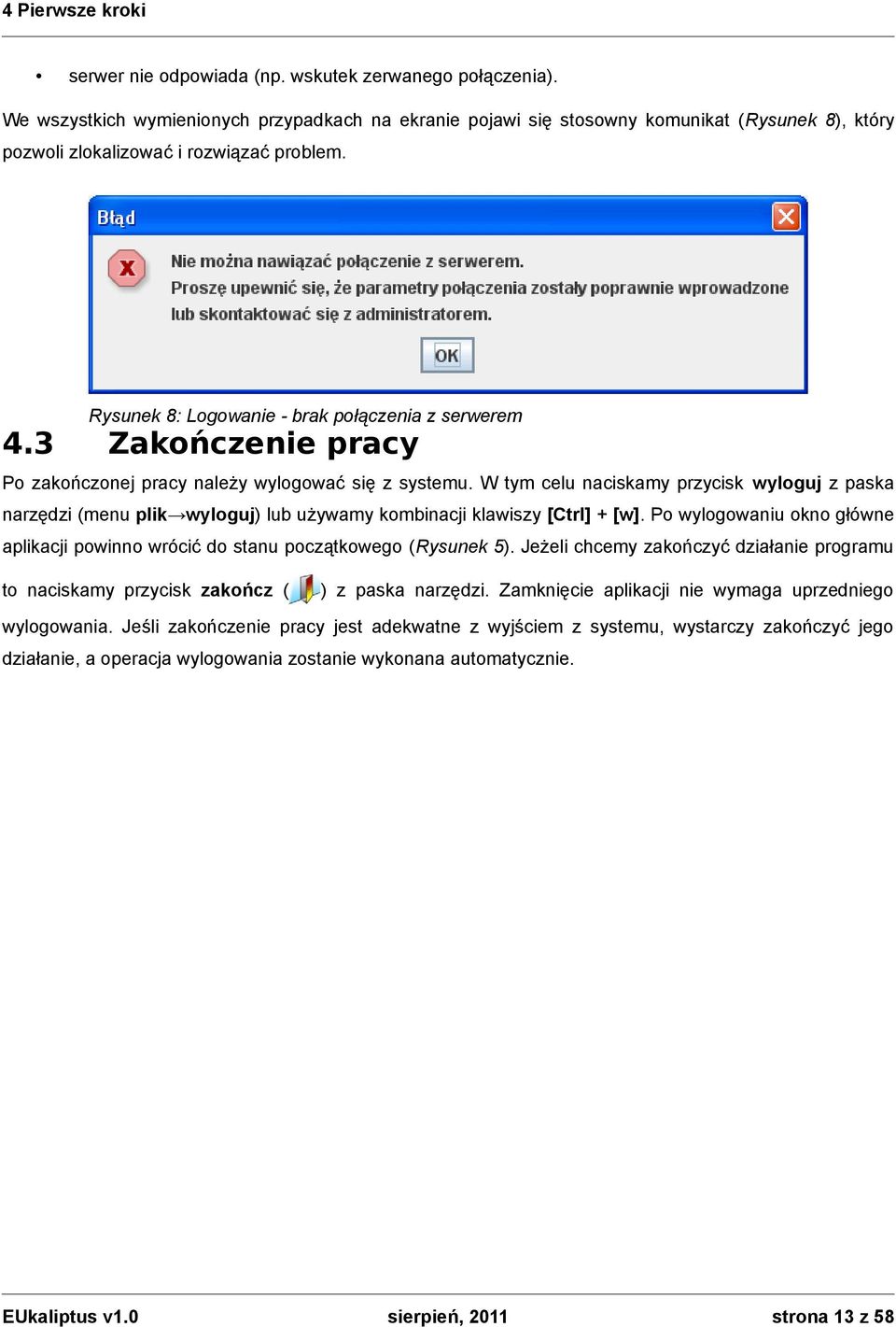 3 Zakończenie pracy Po zakończonej pracy należy wylogować się z systemu. W tym celu naciskamy przycisk wyloguj z paska narzędzi (menu plik wyloguj) lub używamy kombinacji klawiszy [Ctrl] + [w].