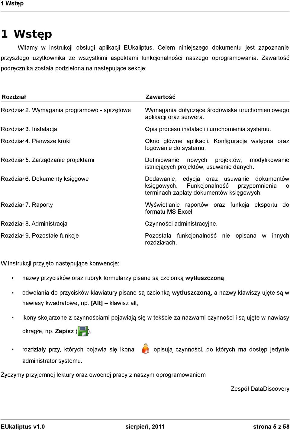 Rozdział 3. Instalacja Opis procesu instalacji i uruchomienia systemu. Rozdział 4. Pierwsze kroki Okno główne aplikacji. Konfiguracja wstępna oraz logowanie do systemu. Rozdział 5.