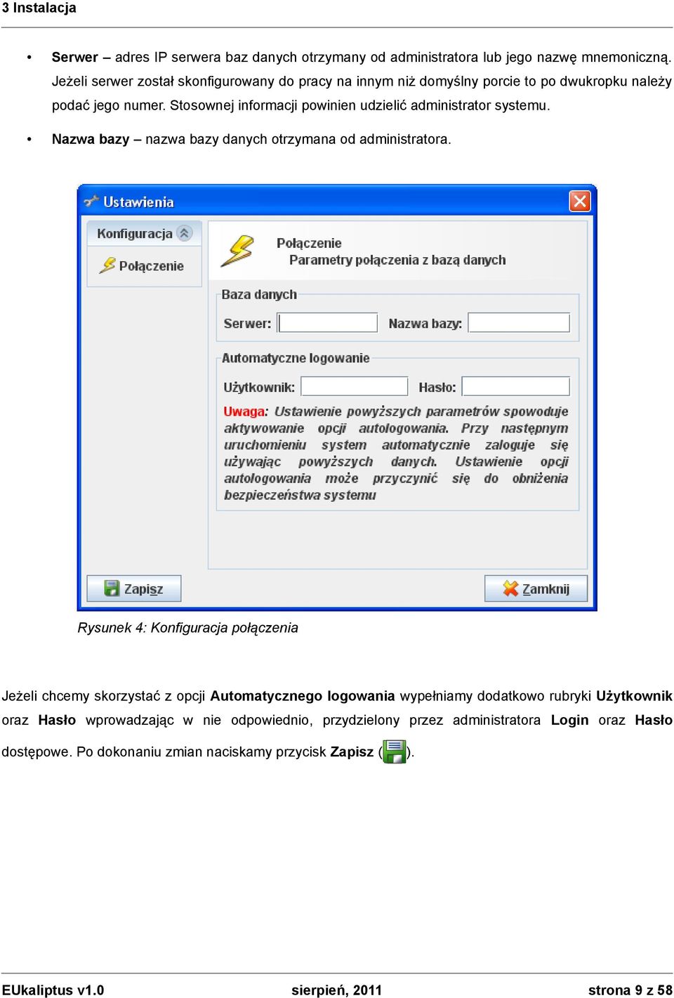 Stosownej informacji powinien udzielić administrator systemu. Nazwa bazy nazwa bazy danych otrzymana od administratora.