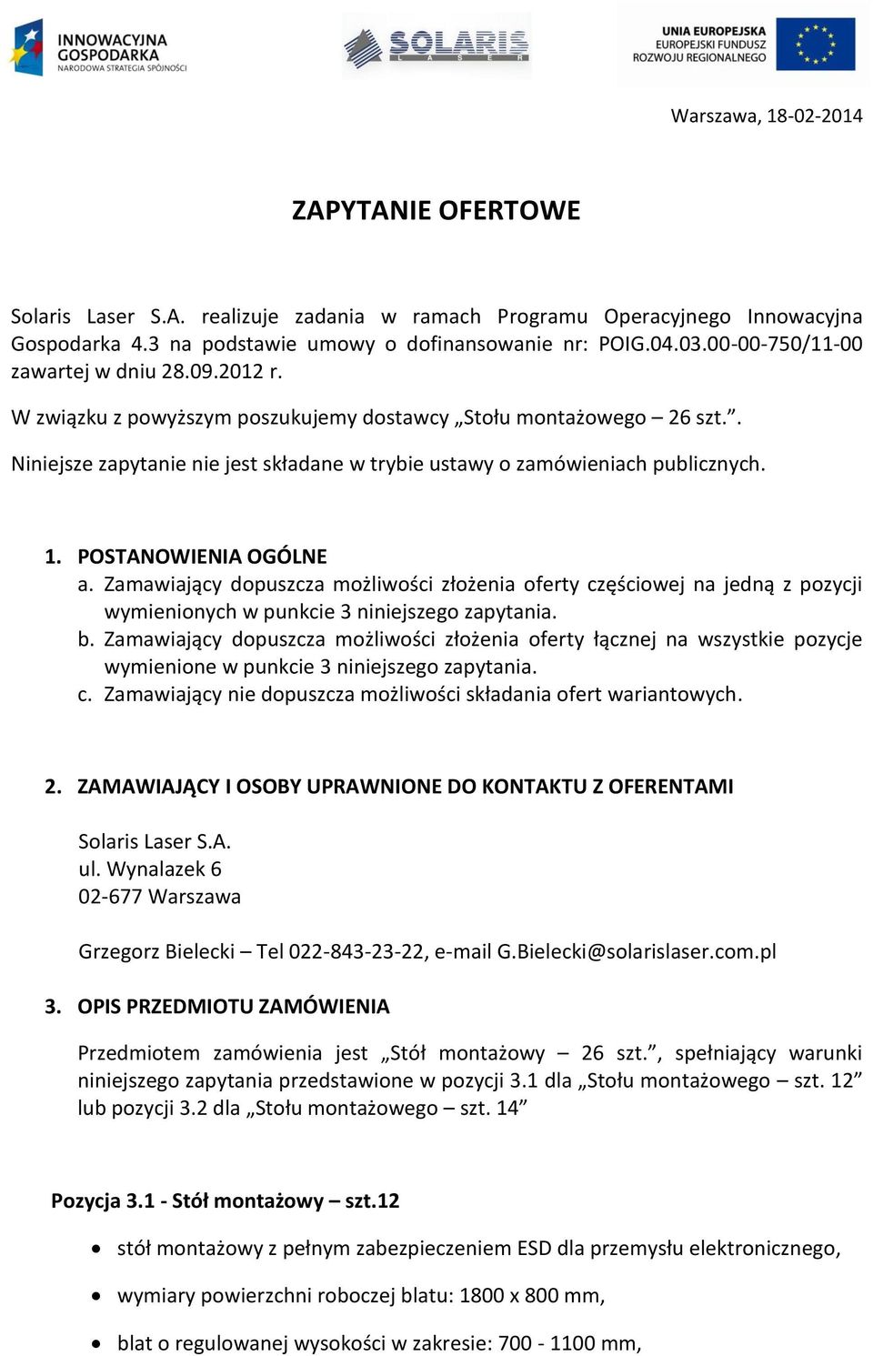 POSTANOWIENIA OGÓLNE a. Zamawiający dopuszcza możliwości złożenia oferty częściowej na jedną z pozycji wymienionych w punkcie 3 niniejszego zapytania. b.