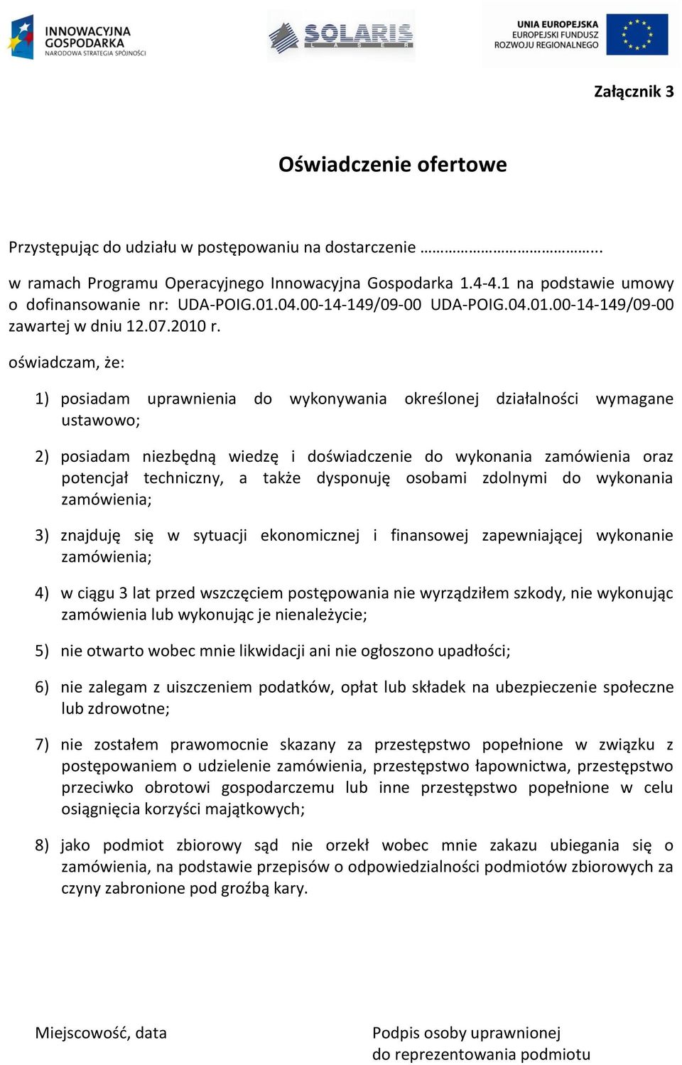 oświadczam, że: 1) posiadam uprawnienia do wykonywania określonej działalności wymagane ustawowo; 2) posiadam niezbędną wiedzę i doświadczenie do wykonania zamówienia oraz potencjał techniczny, a