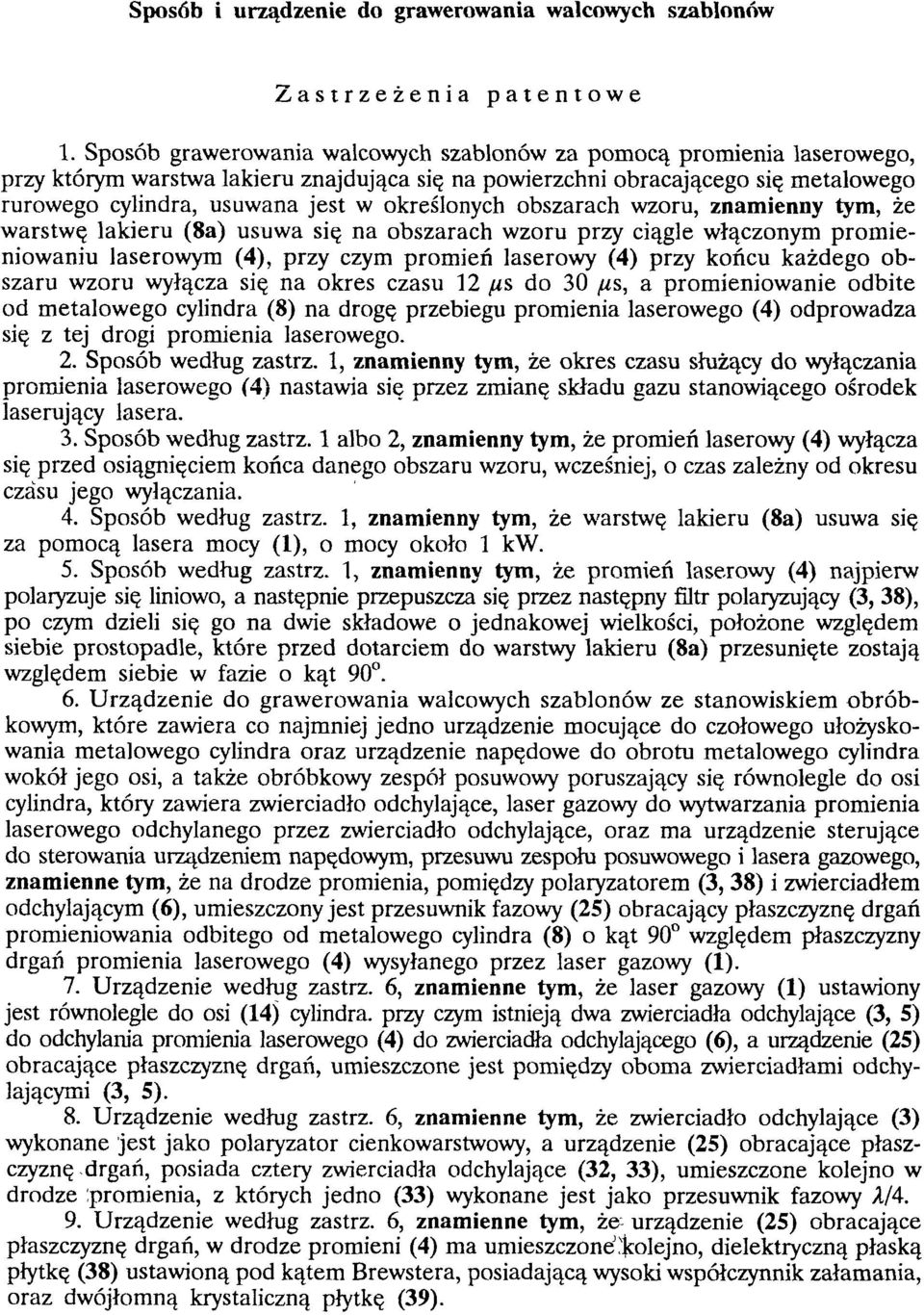 określonych obszarach wzoru, znamienny tym, że warstwę lakieru (8a) usuwa się na obszarach wzoru przy ciągle włączonym prom ieniowaniu laserowym (4), przy czym prom ień laserowy (4) przy końcu