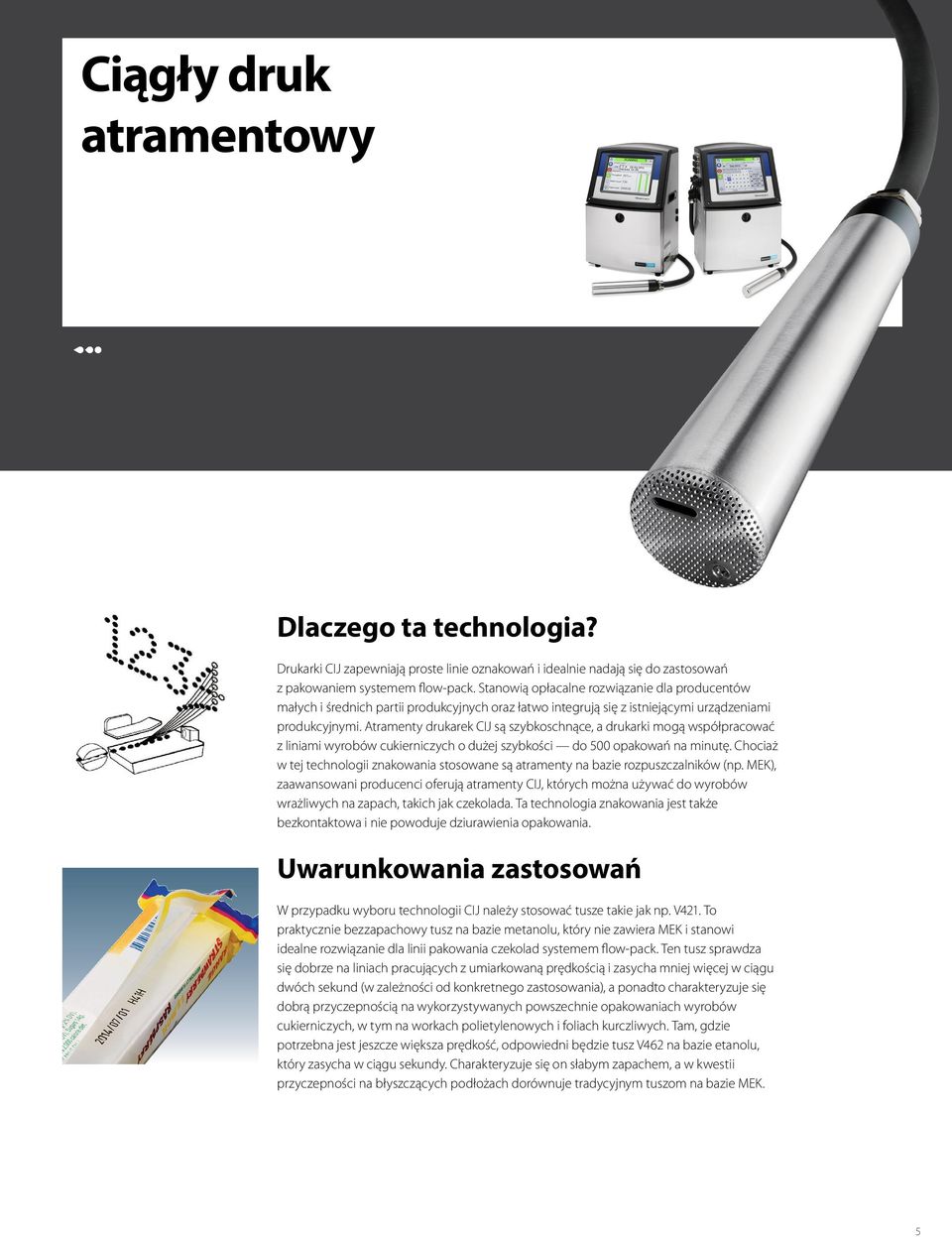 Atramenty drukarek CIJ są szybkoschnące, a drukarki mogą współpracować z liniami wyrobów cukierniczych o dużej szybkości do 500 opakowań na minutę.