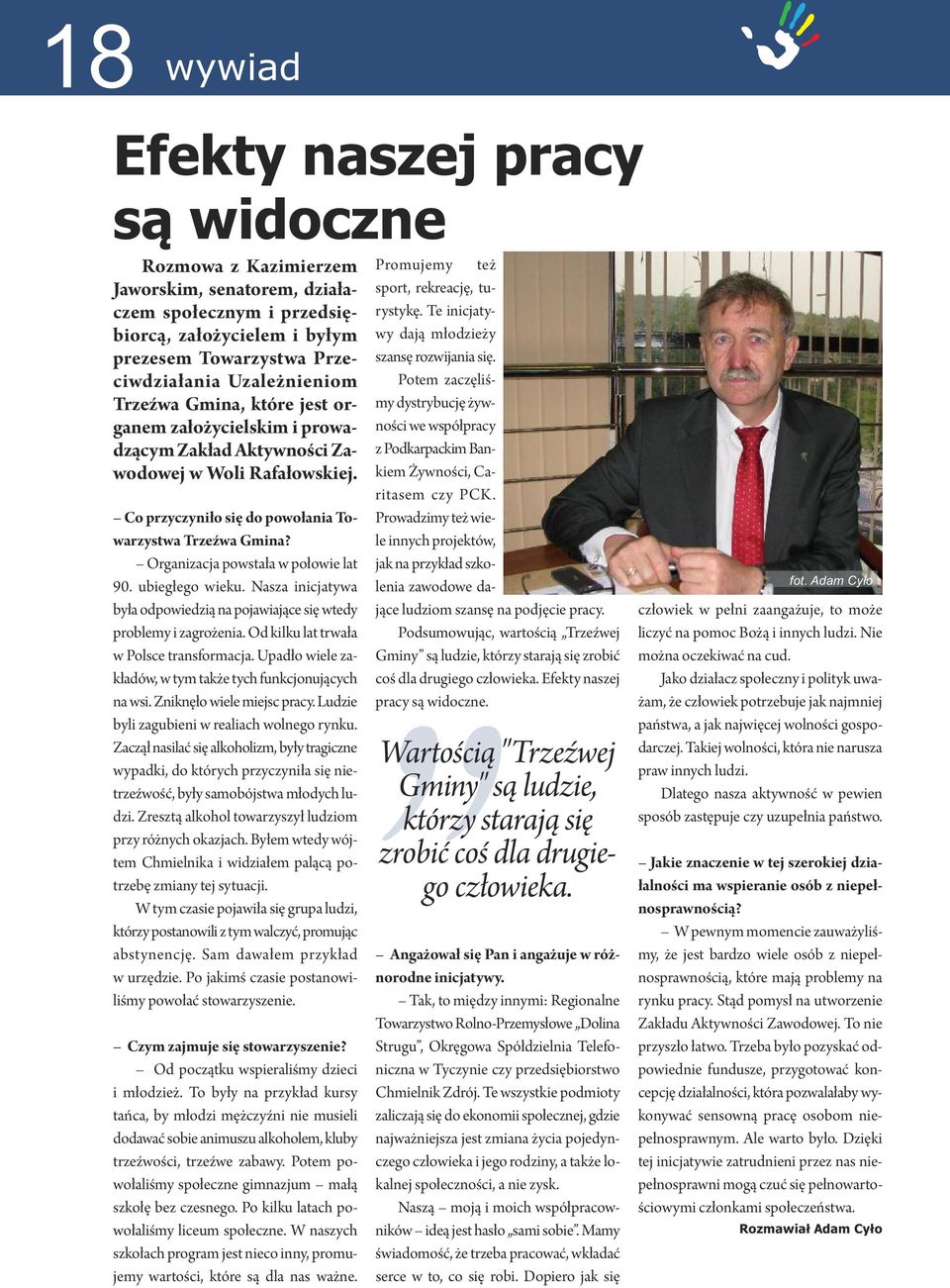 Organizacja powstała w połowie lat 90. ubiegłego wieku. Nasza inicjatywa była odpowiedzią na pojawiające się wtedy problemy i zagrożenia. Od kilku lat trwała w Polsce transformacja.