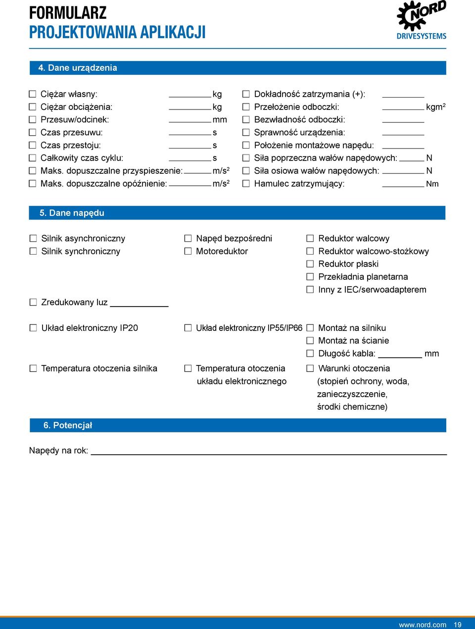 dopuszczale opóźieie: m/s 2 Dokładość zatrzymaia (+): Przełożeie odboczki: kgm 2 Bezwładość odboczki: Sprawość urządzeia: Położeie motażowe apędu: Siła poprzecza wałów apędowych: N Siła osiowa wałów