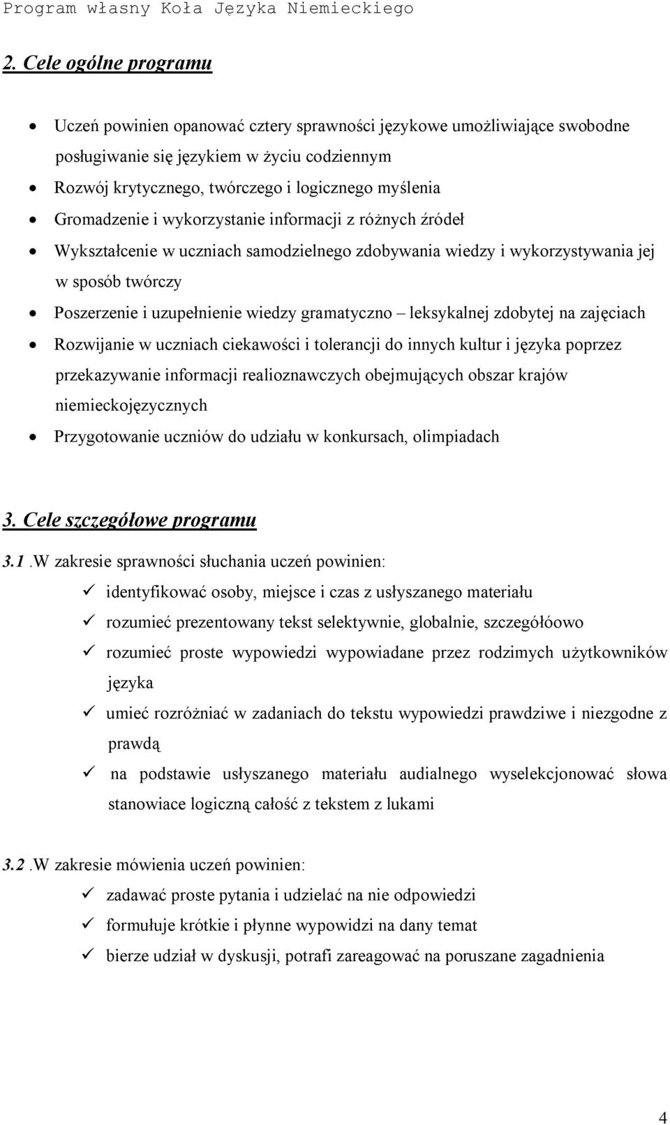 leksykalnej zdobytej na zajęciach Rozwijanie w uczniach ciekawości i tolerancji do innych kultur i języka poprzez przekazywanie informacji realioznawczych obejmujących obszar krajów