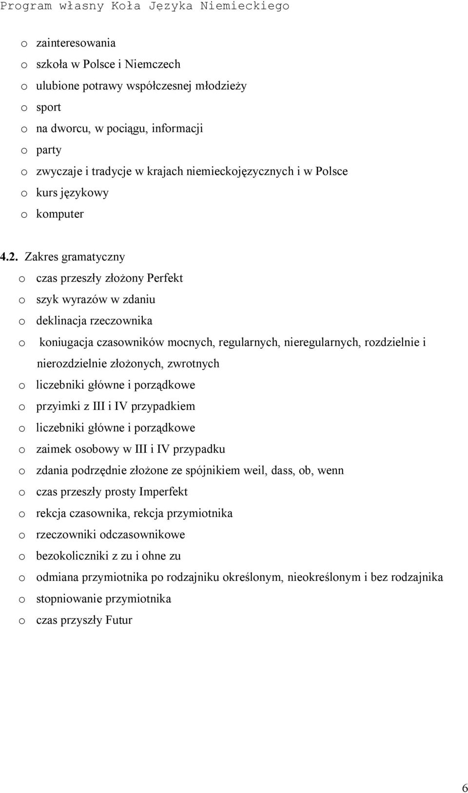 Zakres gramatyczny o czas przeszły złożony Perfekt o szyk wyrazów w zdaniu o deklinacja rzeczownika o koniugacja czasowników mocnych, regularnych, nieregularnych, rozdzielnie i nierozdzielnie
