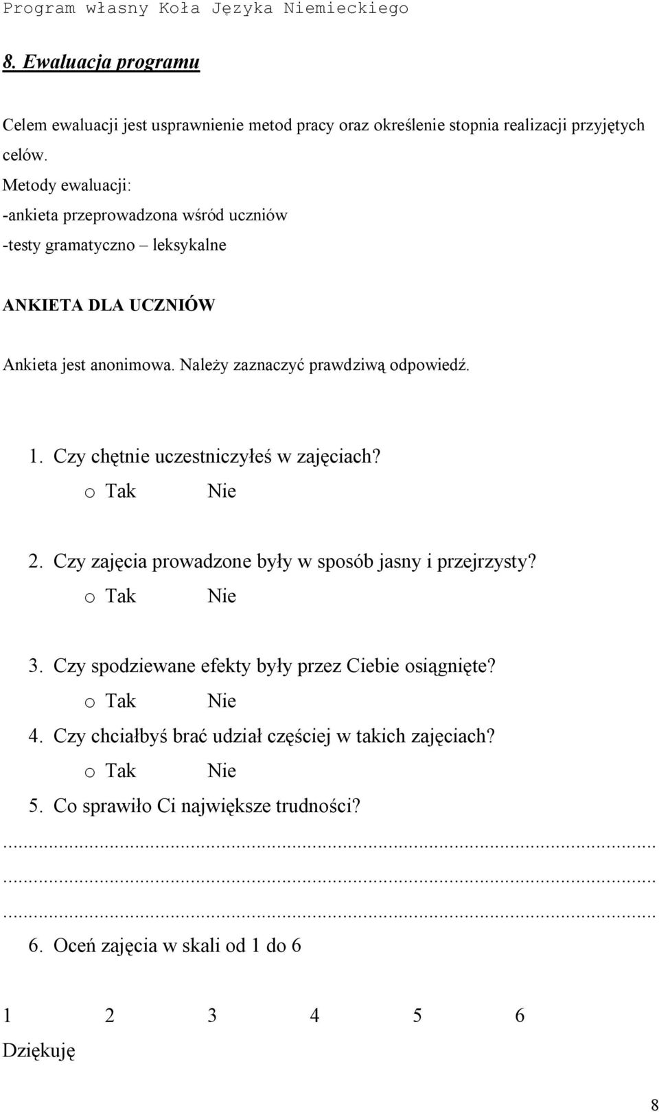 Należy zaznaczyć prawdziwą odpowiedź. 1. Czy chętnie uczestniczyłeś w zajęciach? o Tak Nie 2. Czy zajęcia prowadzone były w sposób jasny i przejrzysty?