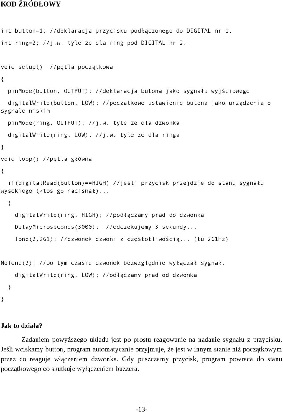 pinmode(ring, OUTPUT); //j.w. tyle ze dla dzwonka digitalwrite(ring, LOW); //j.w. tyle ze dla ringa void loop() //pętla główna if(digitalread(button)==high) //jeśli przycisk przejdzie do stanu sygnału wysokiego (ktoś go nacisnął).