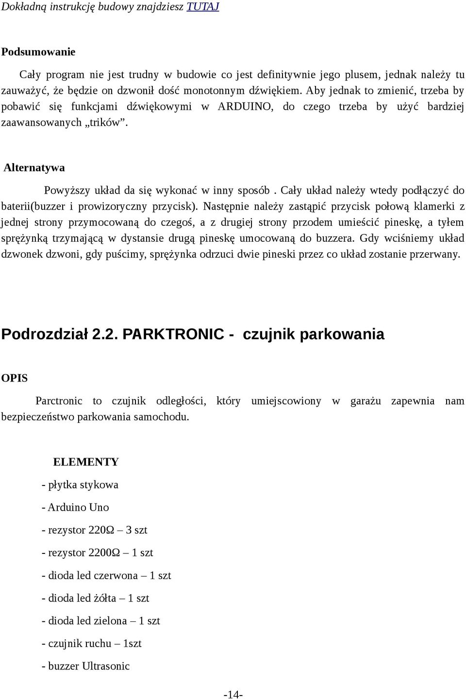 Alternatywa Powyższy układ da się wykonać w inny sposób. Cały układ należy wtedy podłączyć do baterii(buzzer i prowizoryczny przycisk).