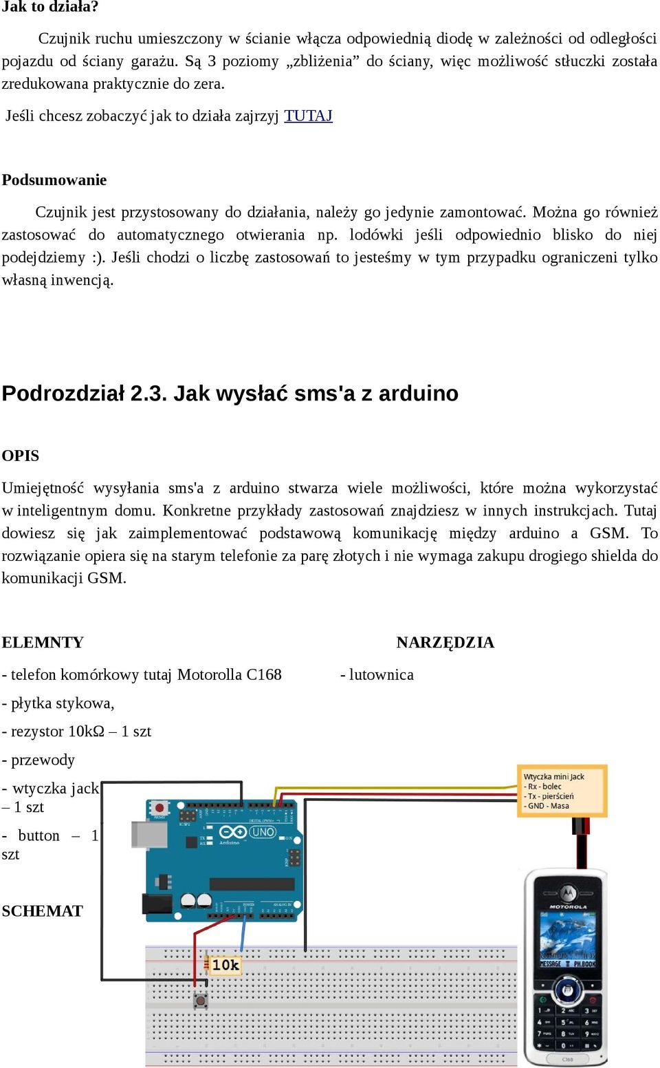 Jeśli chcesz zobaczyć jak to działa zajrzyj TUTAJ Podsumowanie Czujnik jest przystosowany do działania, należy go jedynie zamontować. Można go również zastosować do automatycznego otwierania np.