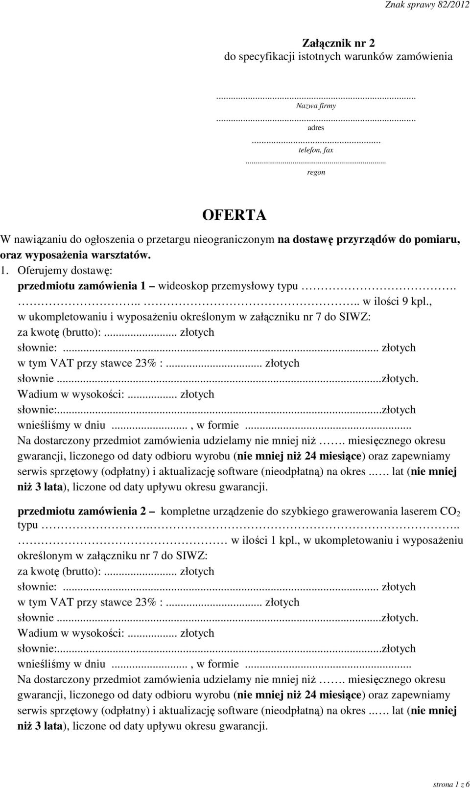 Oferujemy dostawę: przedmiotu zamówienia 1 wideoskop przemysłowy typu..... w ilości 9 kpl., w ukompletowaniu i wyposażeniu określonym w załączniku nr 7 do SIWZ: za kwotę (brutto):... złotych słownie:.