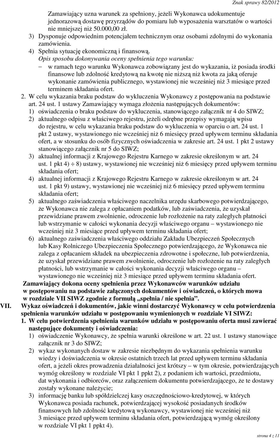 Opis sposobu dokonywania oceny spełnienia tego warunku: w ramach tego warunku Wykonawca zobowiązany jest do wykazania, iż posiada środki finansowe lub zdolność kredytową na kwotę nie niższą niż kwota