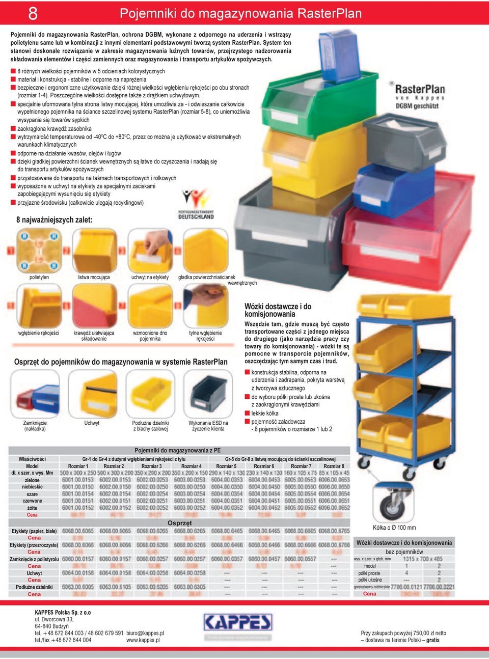 System ten stanowi doskona³e rozwi¹zanie w zakresie magazynowania luÿnych towarów, przejrzystego nadzorowania sk³adowania elementów i czêœci zamiennych oraz magazynowania i transportu artyku³ów spo