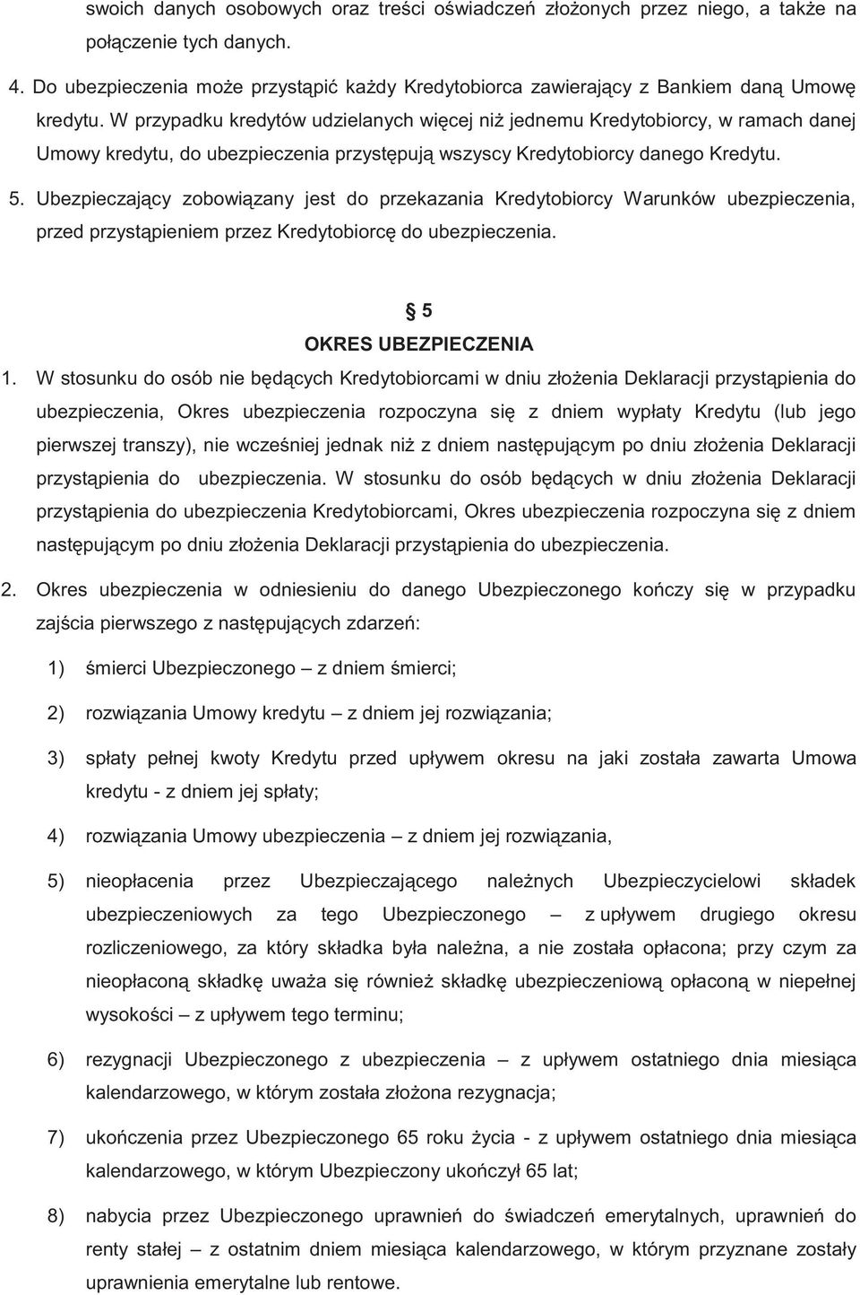 W przypadku kredytów udzielanych więcej niż jednemu Kredytobiorcy, w ramach danej Umowy kredytu, do ubezpieczenia przystępują wszyscy Kredytobiorcy danego Kredytu. 5.