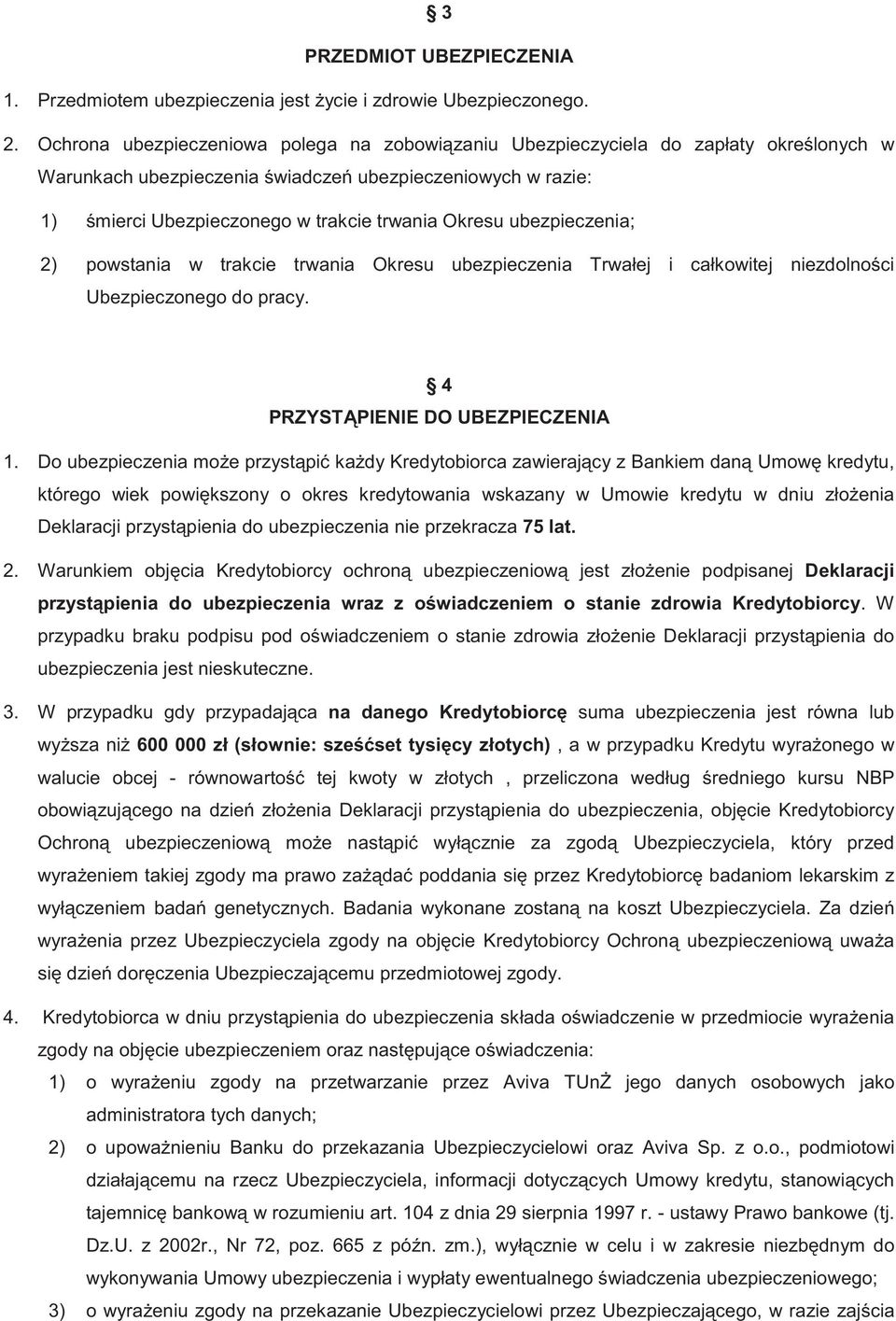 ubezpieczenia; 2) powstania w trakcie trwania Okresu ubezpieczenia Trwałej i całkowitej niezdolno ci Ubezpieczonego do pracy. 4 PRZYST PIENIE DO UBEZPIECZENIA 1.