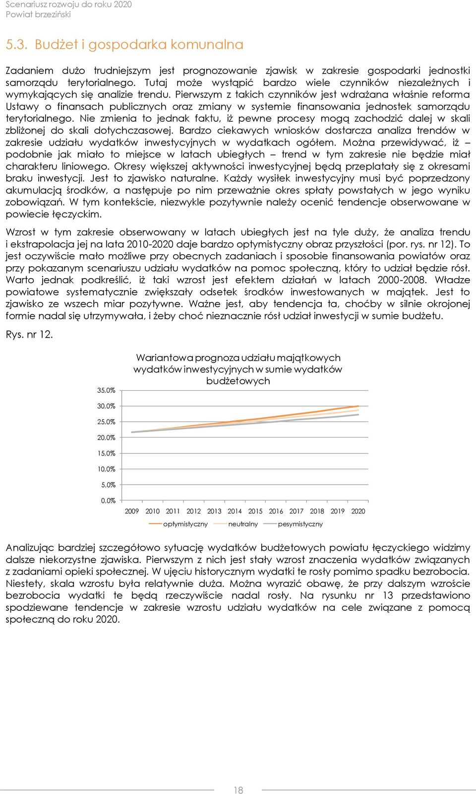 Pierwszym z takich czynników jest wdrażana właśnie reforma Ustawy o finansach publicznych oraz zmiany w systemie finansowania jednostek samorządu terytorialnego.