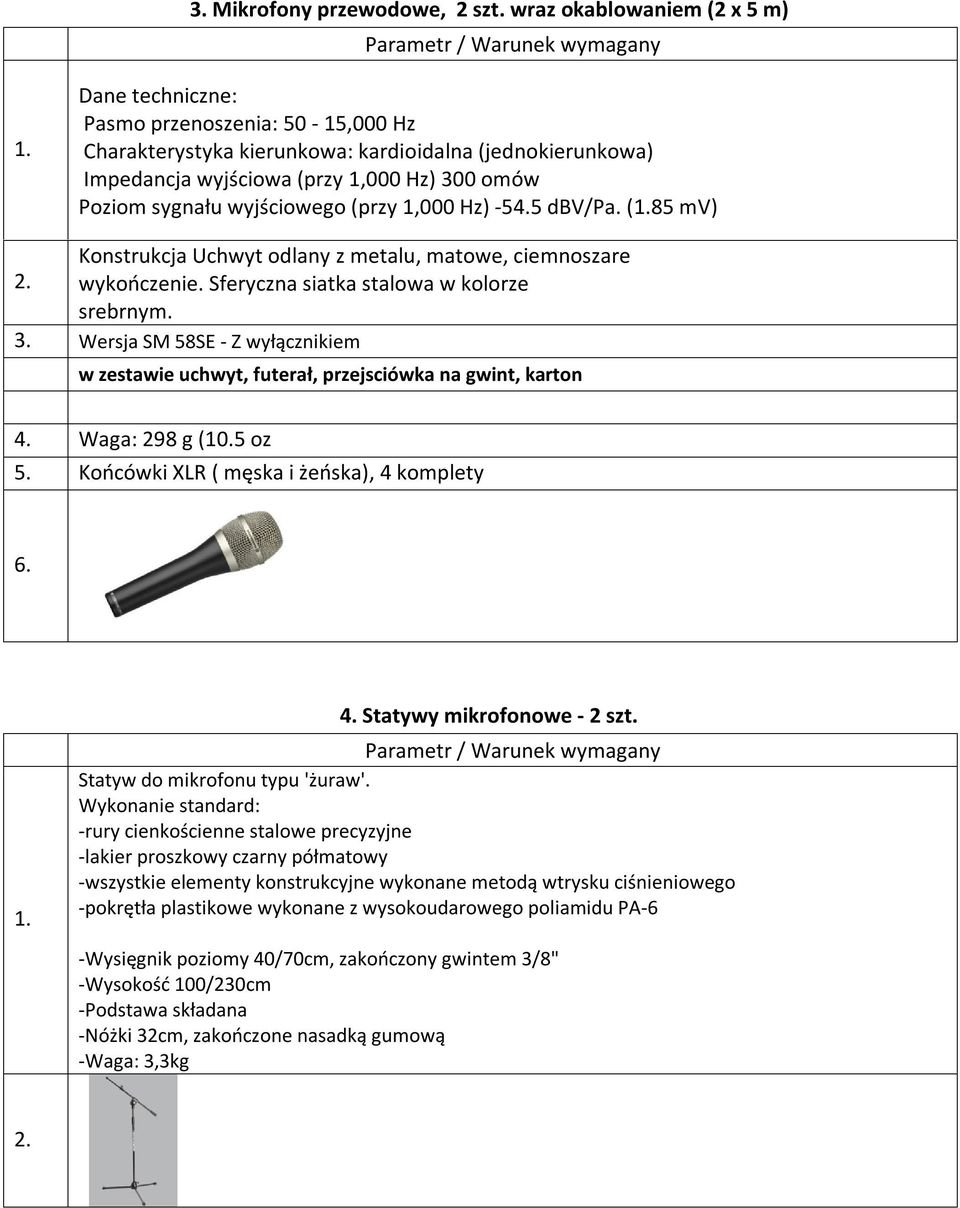 wyjściowego (przy 1,000 Hz) -54.5 dbv/pa. (85 mv) Konstrukcja Uchwyt odlany z metalu, matowe, ciemnoszare wykończenie. Sferyczna siatka stalowa w kolorze srebrnym. 3.