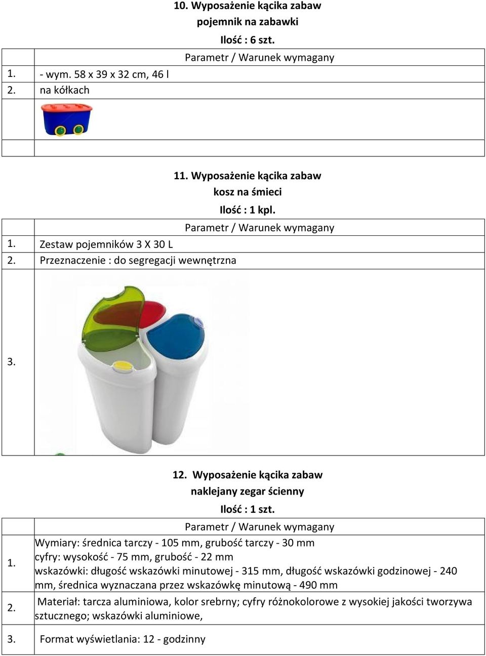 1 Wyposażenie kącika zabaw naklejany zegar ścienny Wymiary: średnica tarczy - 105 mm, grubość tarczy - 30 mm cyfry: wysokość - 75 mm, grubość - 22 mm wskazówki: długość