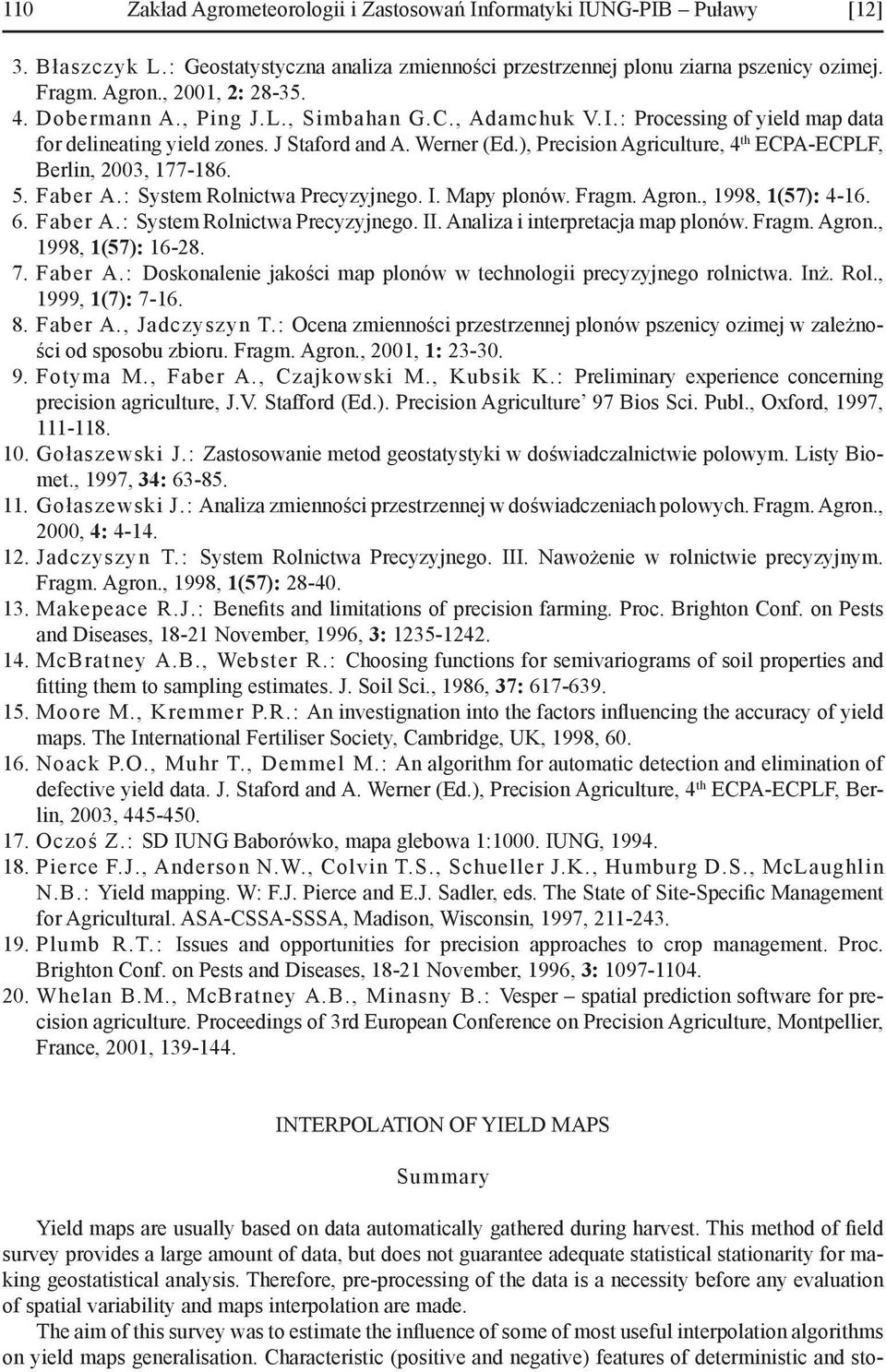 ), Precision Agriculture, 4 th ECPA-ECPLF, Berlin, 2003, 177-186. 5. Faber A.: System Rolnictwa Precyzyjnego. I. Mapy plonów. Fragm. Agron., 1998, 1(57): 4-16. 6. Faber A.: System Rolnictwa Precyzyjnego. II.