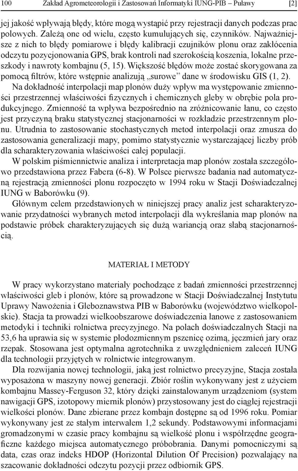 Najważniejsze z nich to błędy pomiarowe i błędy kalibracji czujników plonu oraz zakłócenia odczytu pozycjonowania GPS, brak kontroli nad szerokością koszenia, lokalne przeszkody i nawroty kombajnu