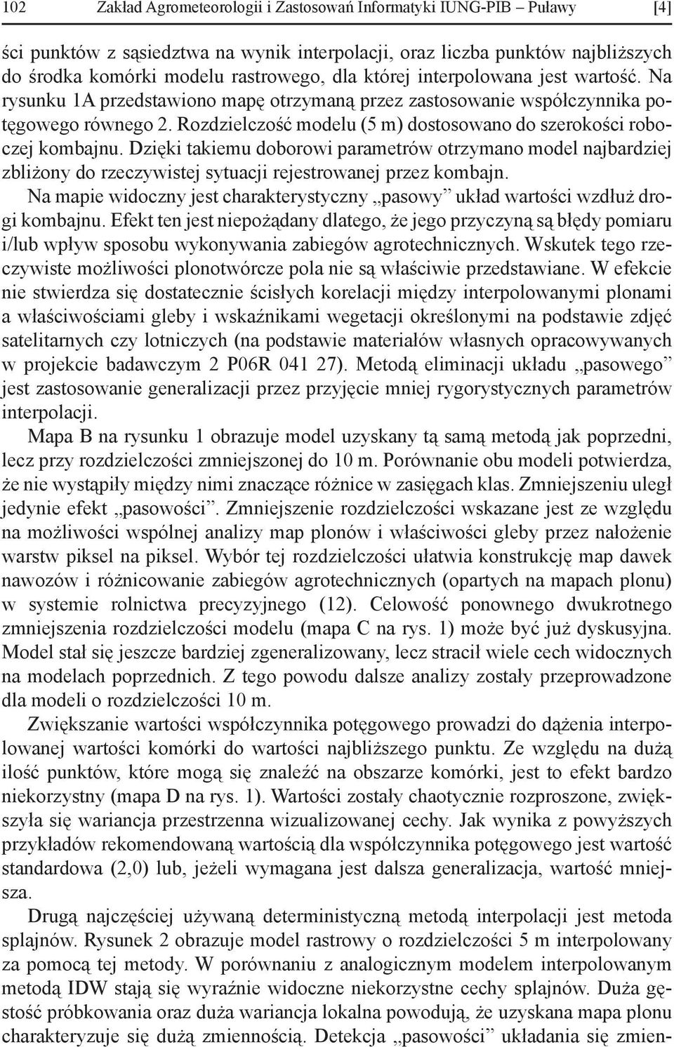 Rozdzielczość modelu (5 m) dostosowano do szerokości roboczej kombajnu. Dzięki takiemu doborowi parametrów otrzymano model najbardziej zbliżony do rzeczywistej sytuacji rejestrowanej przez kombajn.