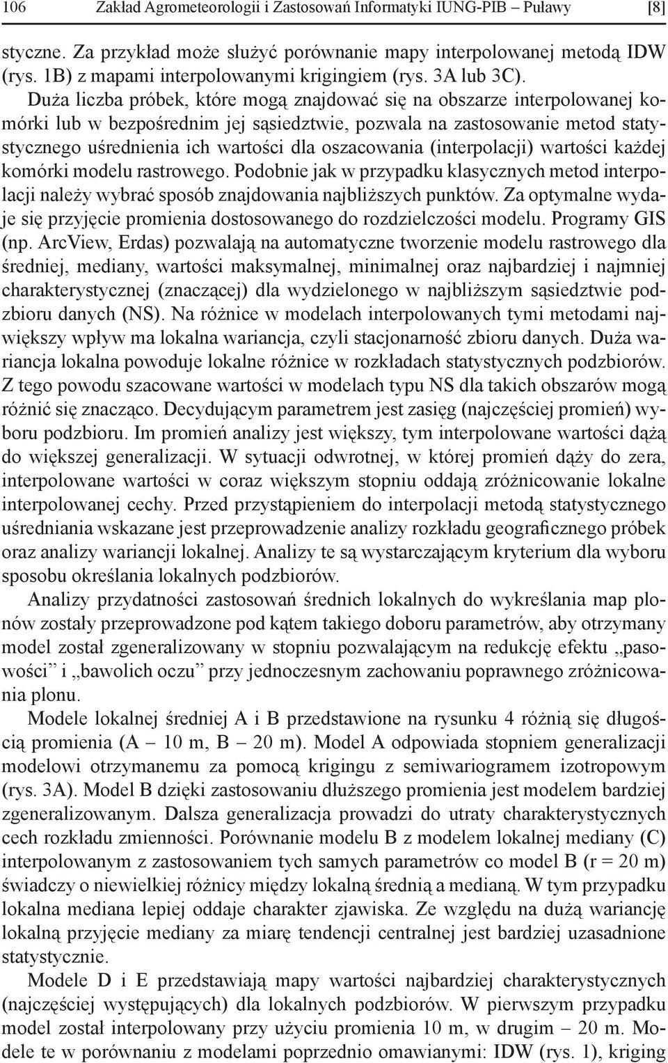 Duża liczba próbek, które mogą znajdować się na obszarze interpolowanej komórki lub w bezpośrednim jej sąsiedztwie, pozwala na zastosowanie metod statystycznego uśrednienia ich wartości dla