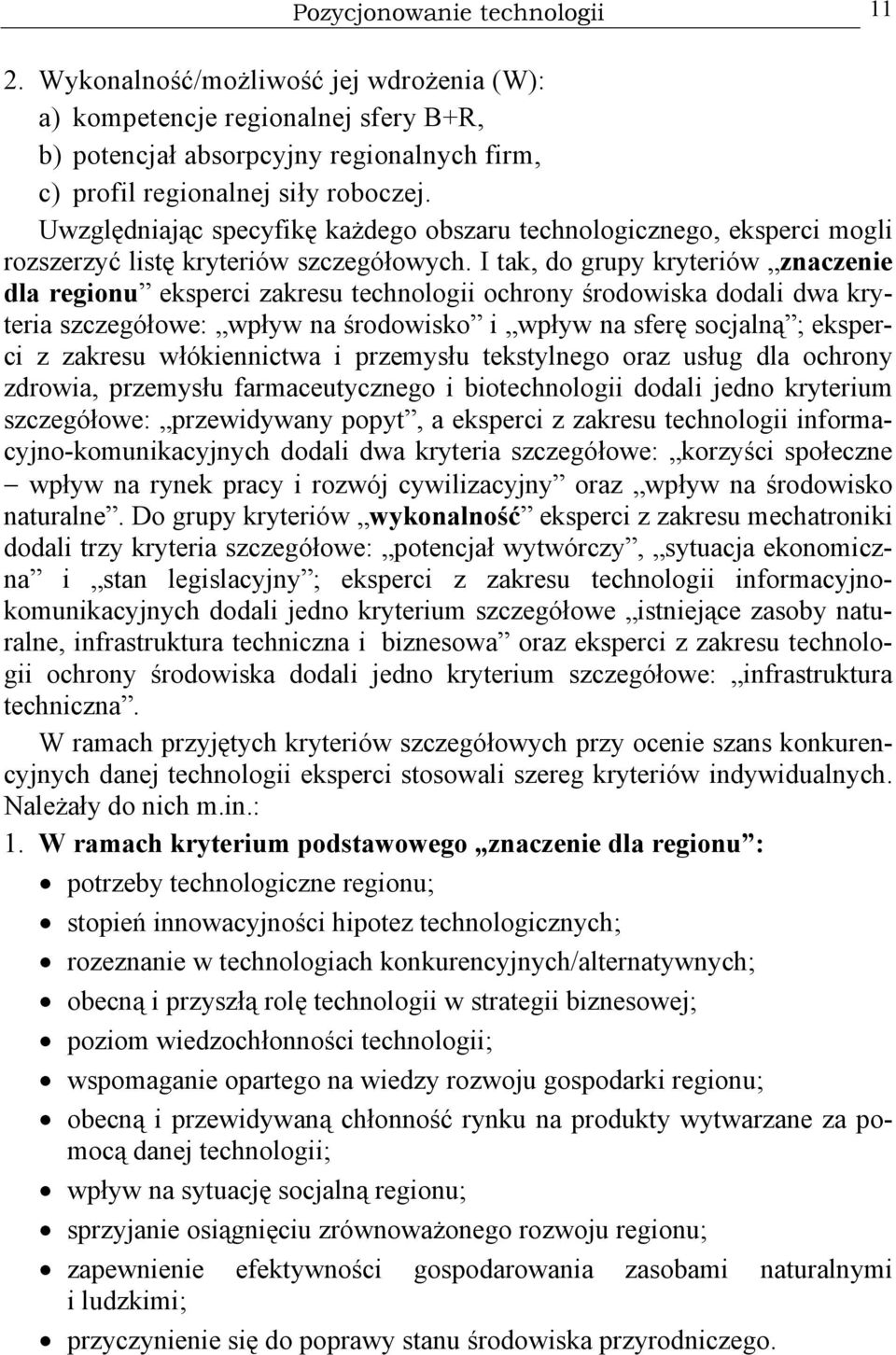 I tak, do grupy kryteriów znaczenie dla regionu eksperci zakresu technologii ochrony środowiska dodali dwa kryteria szczegółowe: wpływ na środowisko i wpływ na sferę socjalną ; eksperci z zakresu