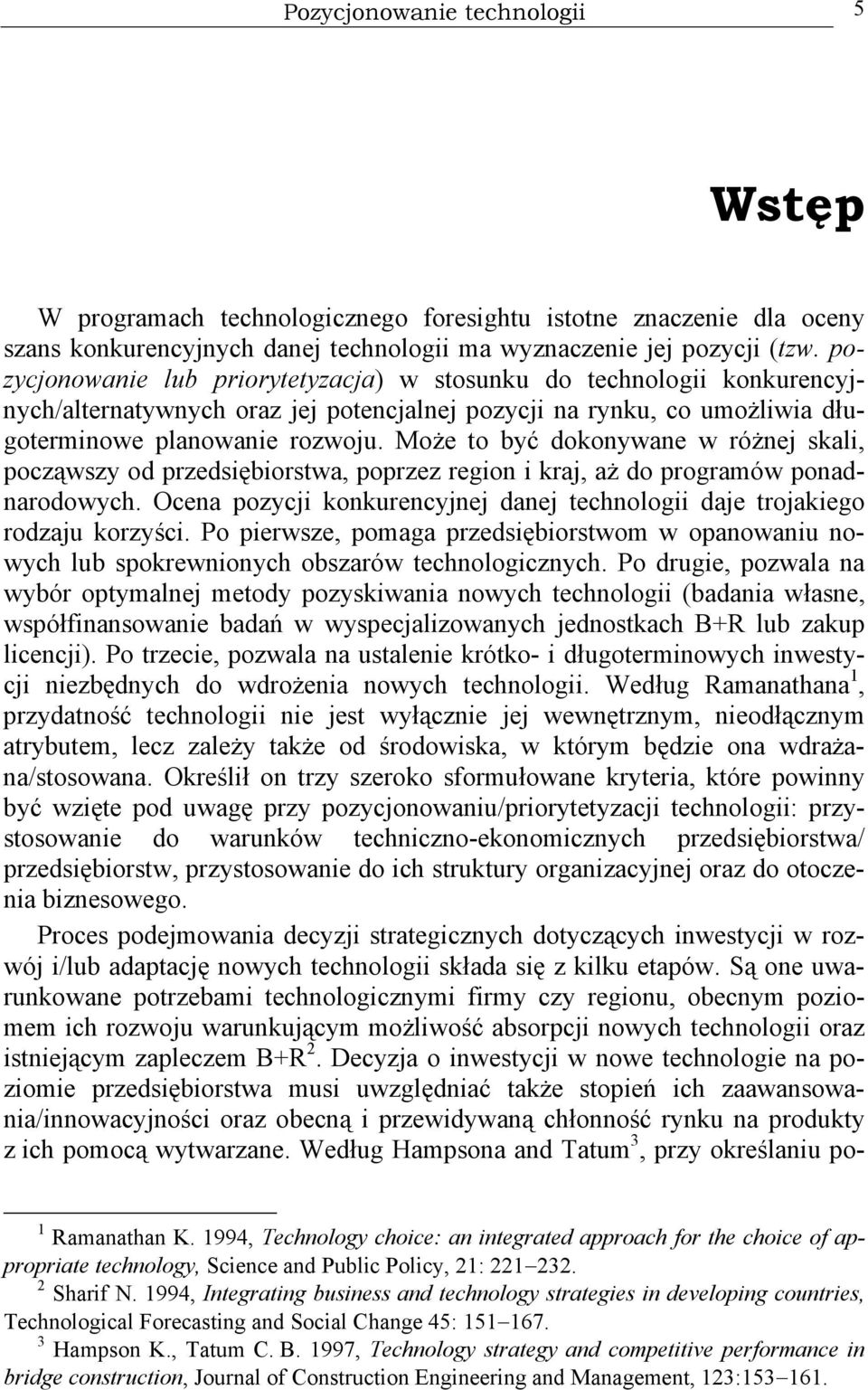 Może to być dokonywane w różnej skali, począwszy od przedsiębiorstwa, poprzez region i kraj, aż do programów ponadnarodowych.