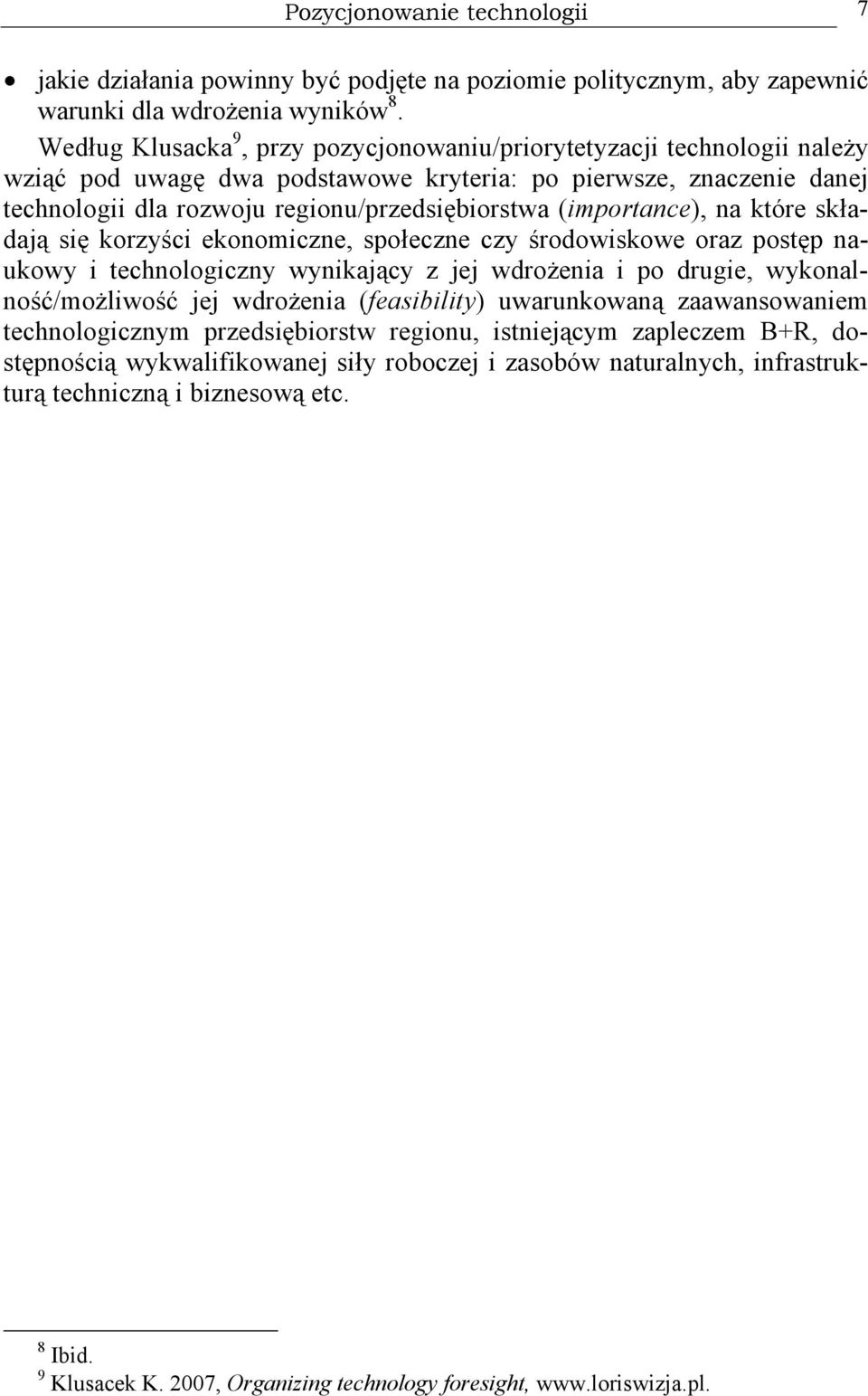 (importance), na które składają się korzyści ekonomiczne, społeczne czy środowiskowe oraz postęp naukowy i technologiczny wynikający z jej wdrożenia i po drugie, wykonalność/możliwość jej wdrożenia