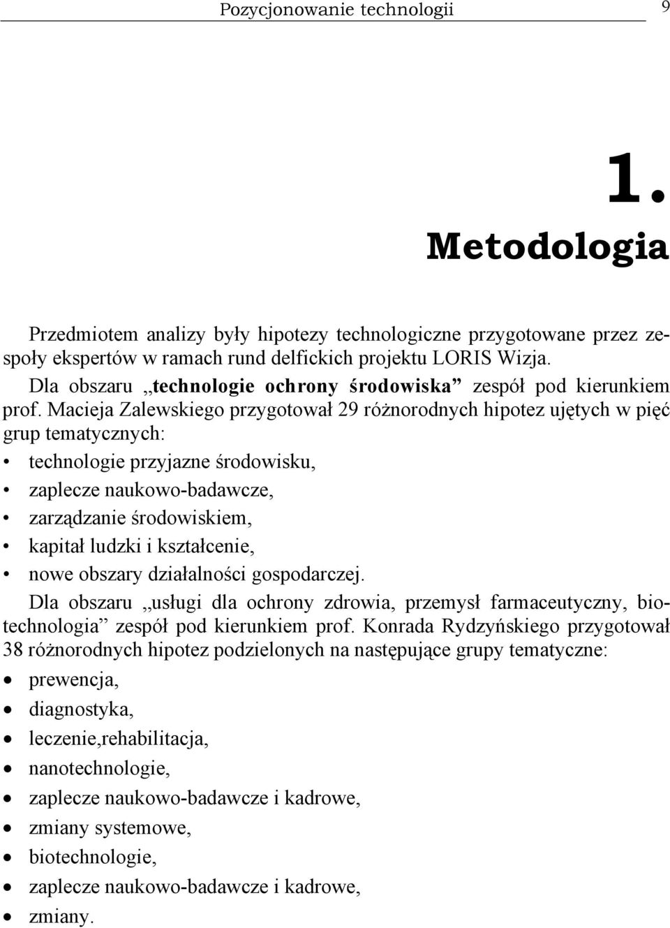 Macieja Zalewskiego przygotował 29 różnorodnych hipotez ujętych w pięć grup tematycznych: technologie przyjazne środowisku, zaplecze naukowo-badawcze, zarządzanie środowiskiem, kapitał ludzki i