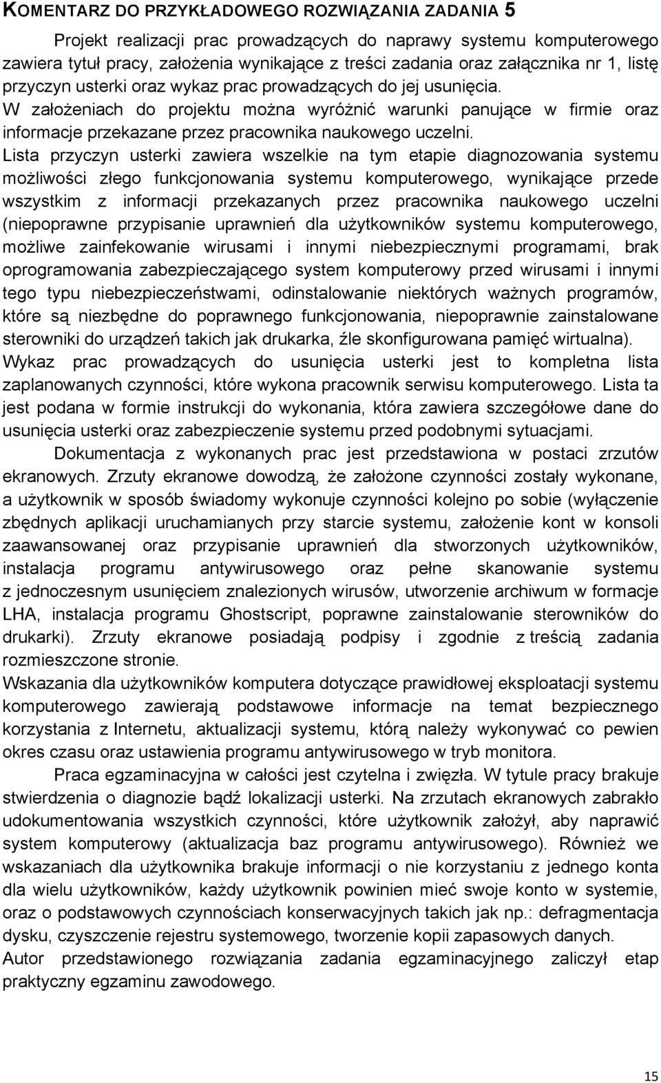 Lista przyczyn usterki zawiera wszelkie na tym etapie diagnozowania systemu możliwości złego funkcjonowania systemu komputerowego, wynikające przede wszystkim z informacji przekazanych przez