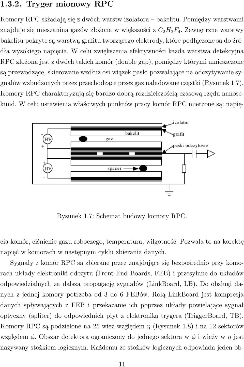 W celu zwiększenia efektywności każda warstwa detekcyjna RPC złożona jest z dwóch takich komór (double gap), pomiędzy którymi umieszczone są przewodzące, skierowane wzdłuż osi wiązek paski