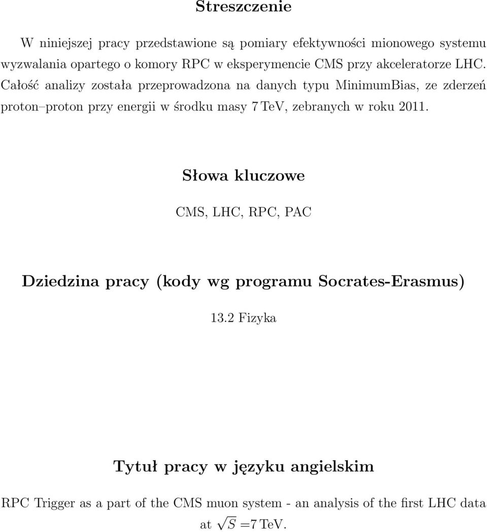 Całość analizy została przeprowadzona na danych typu MinimumBias, ze zderzeń proton proton przy energii w środku masy 7 TeV,