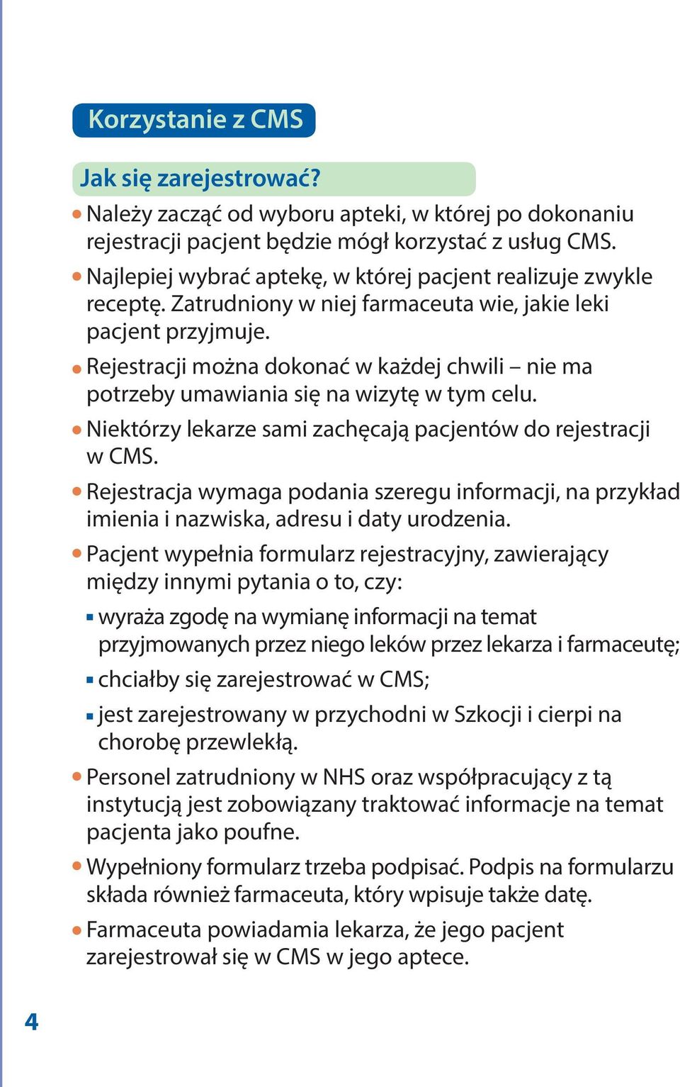 Rejestracji można dokonać w każdej chwili nie ma potrzeby umawiania się na wizytę w tym celu. Niektórzy lekarze sami zachęcają pacjentów do rejestracji w CMS.