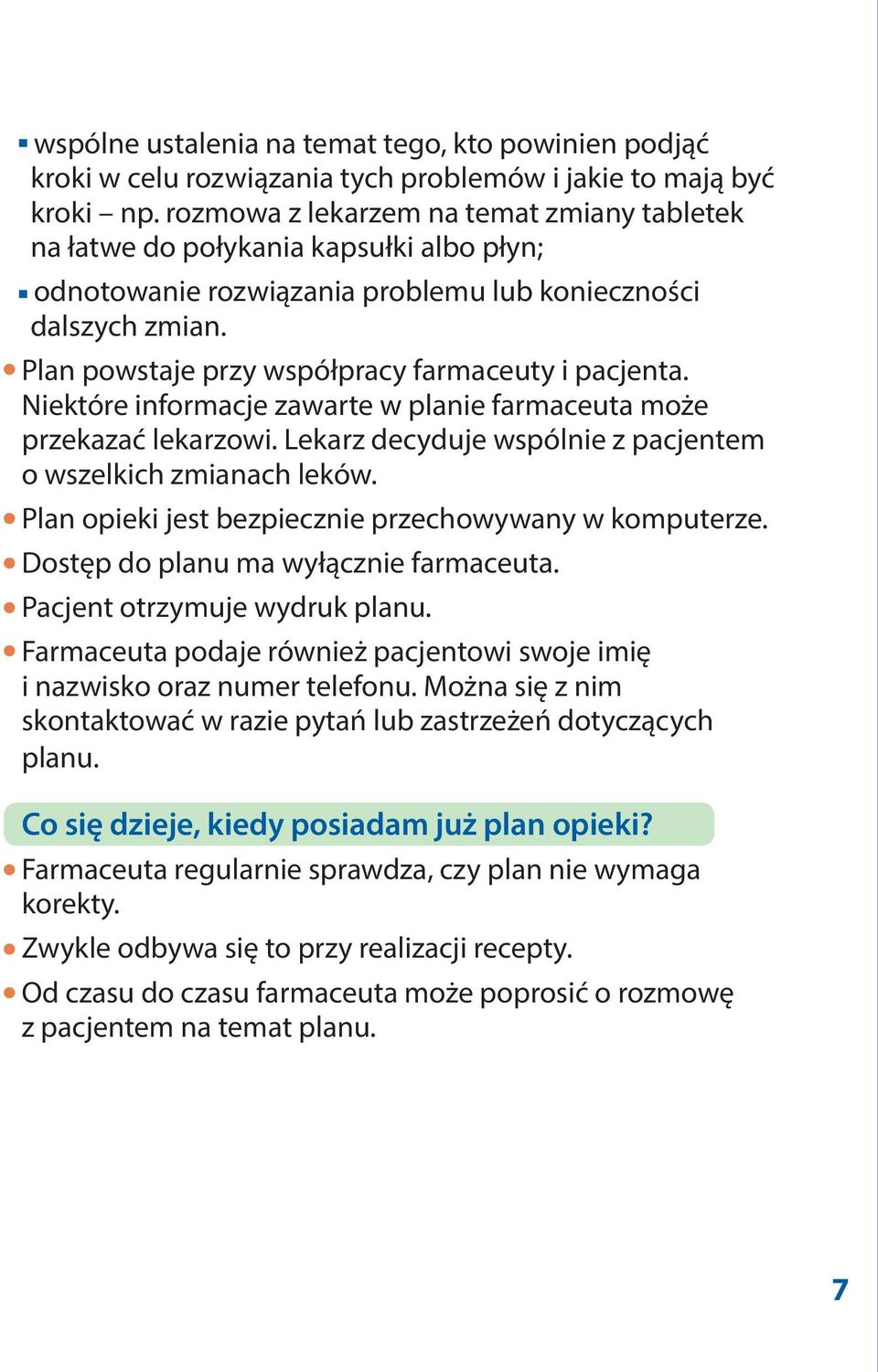 Plan powstaje przy współpracy farmaceuty i pacjenta. Niektóre informacje zawarte w planie farmaceuta może przekazać lekarzowi. Lekarz decyduje wspólnie z pacjentem o wszelkich zmianach leków.