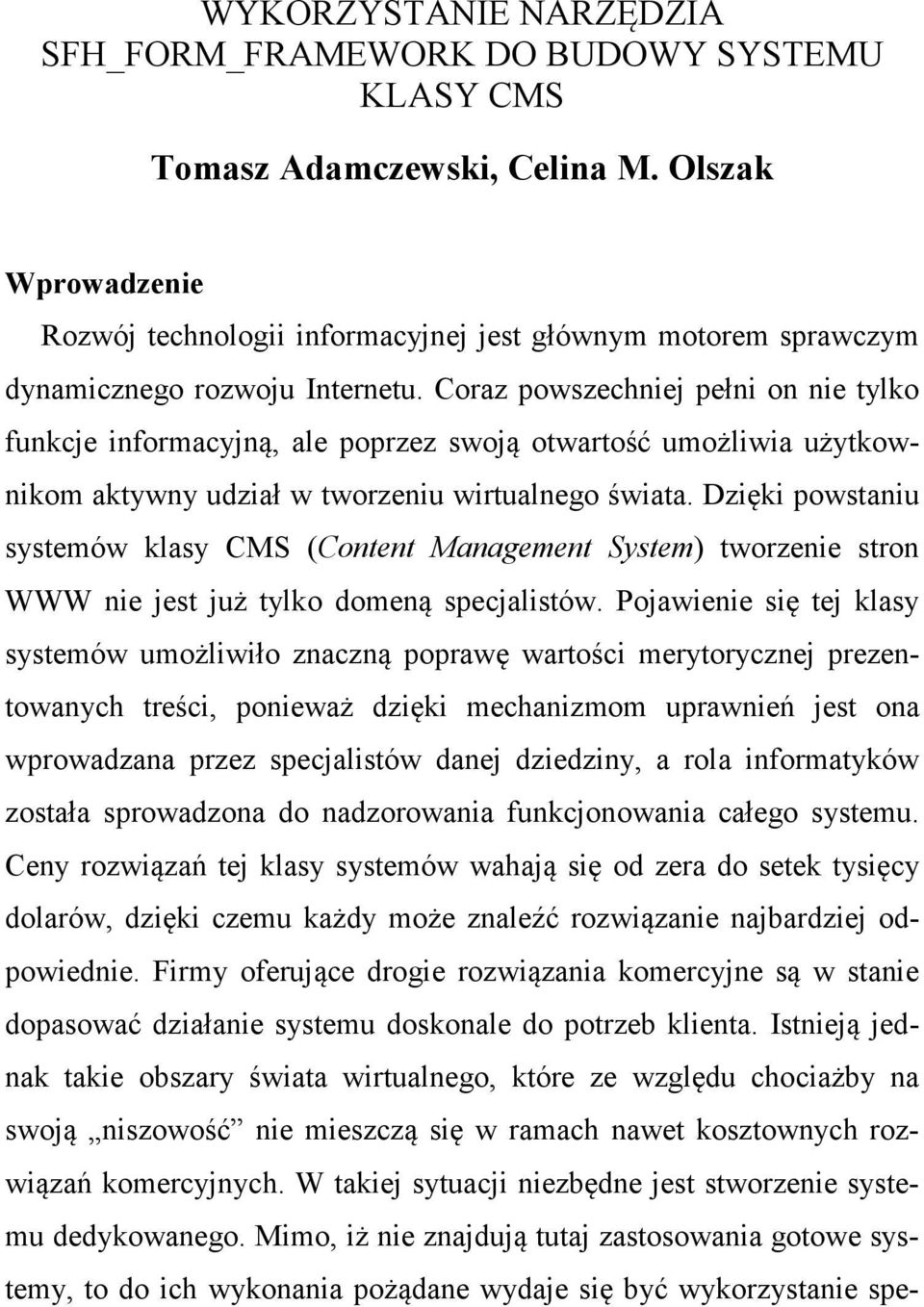 Coraz powszechniej pełni on nie tylko funkcje informacyjną, ale poprzez swoją otwartość umożliwia użytkownikom aktywny udział w tworzeniu wirtualnego świata.