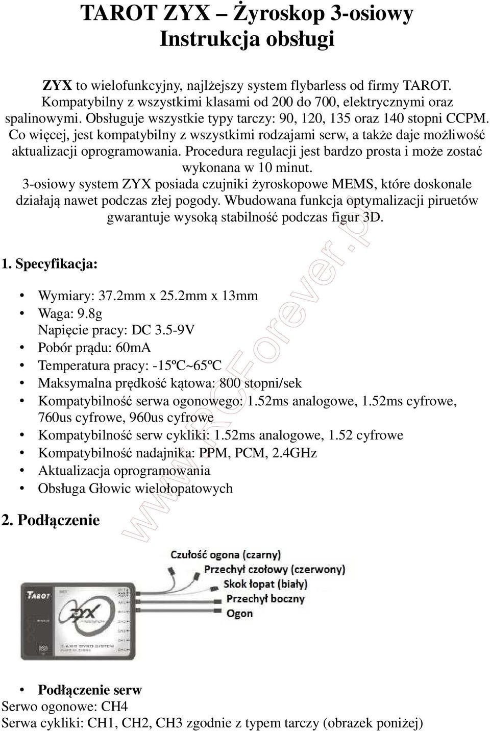 Procedura regulacji jest bardzo prosta i może zostać wykonana w 10 minut. 3-osiowy system ZYX posiada czujniki żyroskopowe MEMS, które doskonale działają nawet podczas złej pogody.