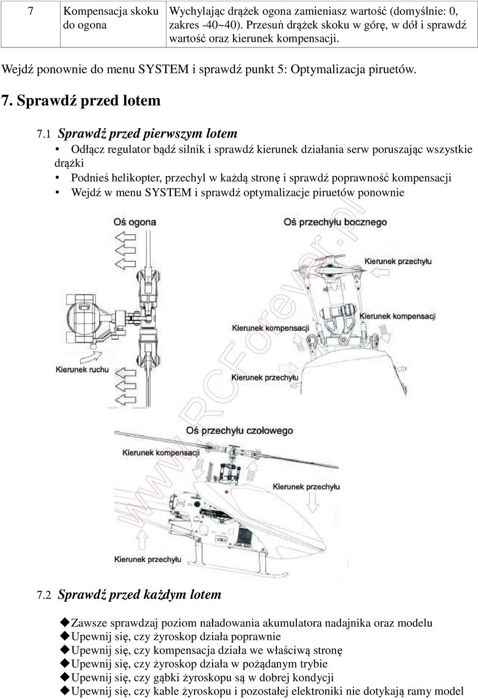 1 Sprawdź przed pierwszym lotem Odłącz regulator bądź silnik i sprawdź kierunek działania serw poruszając wszystkie drążki Podnieś helikopter, przechyl w każdą stronę i sprawdź poprawność kompensacji