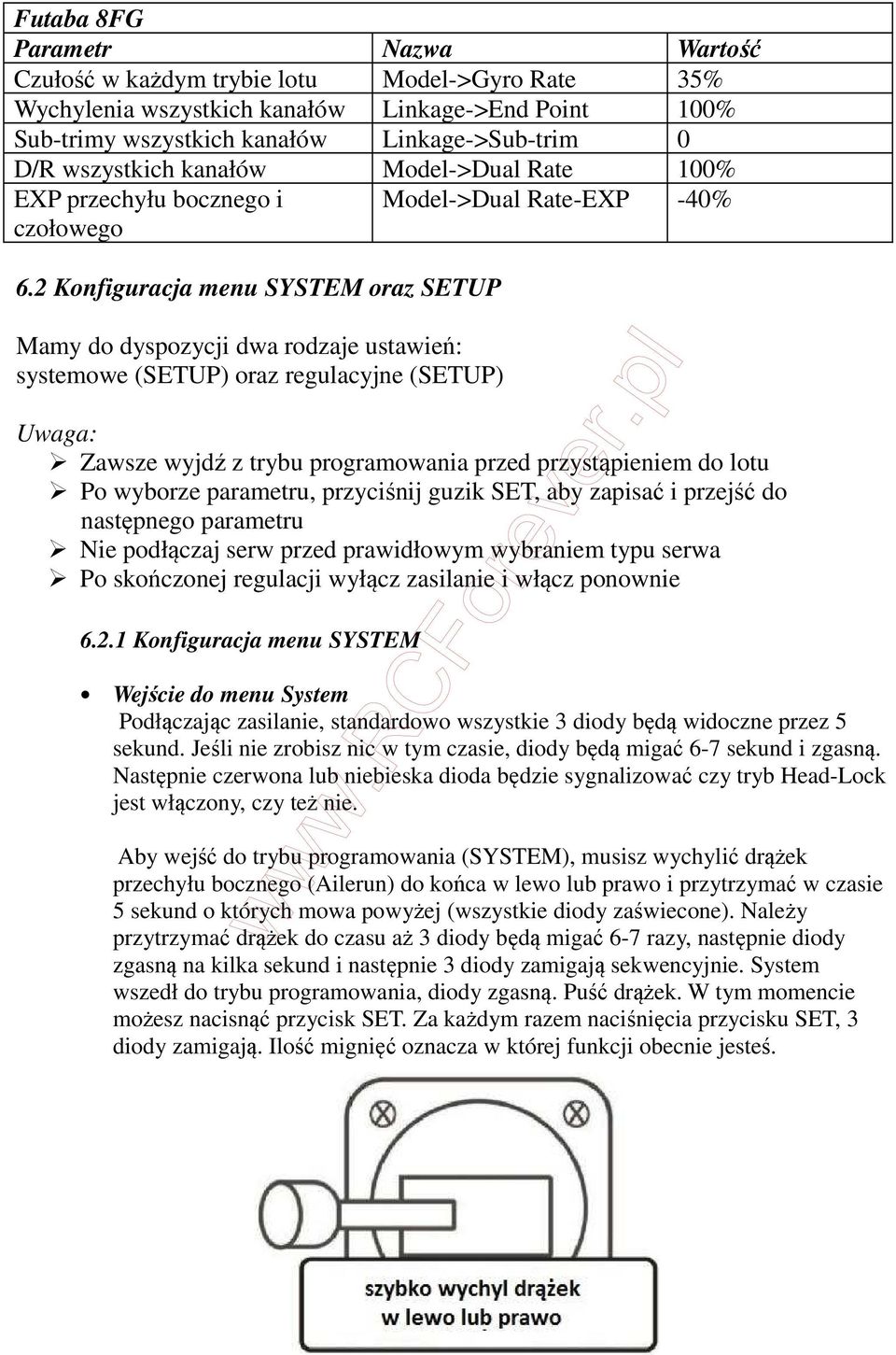 2 Konfiguracja menu SYSTEM oraz SETUP Mamy do dyspozycji dwa rodzaje ustawień: systemowe (SETUP) oraz regulacyjne (SETUP) Uwaga: Zawsze wyjdź z trybu programowania przed przystąpieniem do lotu Po