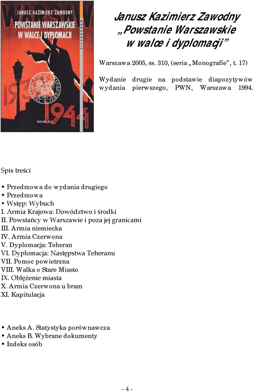 Armia Krajowa: Dowództwo i środki II. Powstańcy w Warszawie i poza jej granicami III. Armia niemiecka IV. Armia Czerwona V. Dyplomacja: Teheran VI.