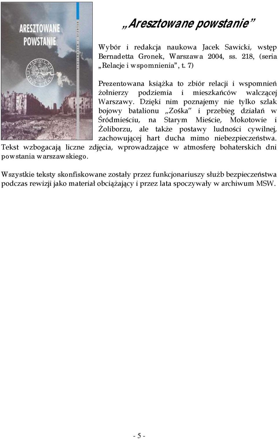 Dzięki nim poznajemy nie tylko szlak bojowy batalionu Zośka i przebieg działań w Śródmieściu, na Starym Mieście, Mokotowie i Żoliborzu, ale także postawy ludności cywilnej, zachowującej