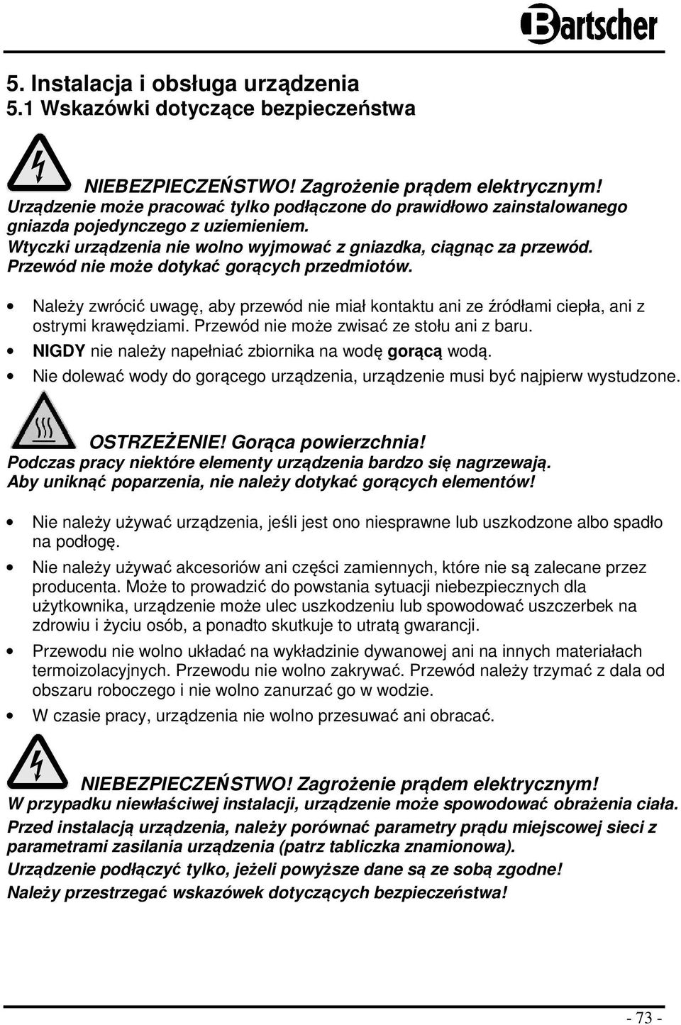 Przewód nie mże dtykać grących przedmitów. Należy zwrócić uwagę, aby przewód nie miał kntaktu ani ze źródłami ciepła, ani z strymi krawędziami. Przewód nie mże zwisać ze stłu ani z baru.