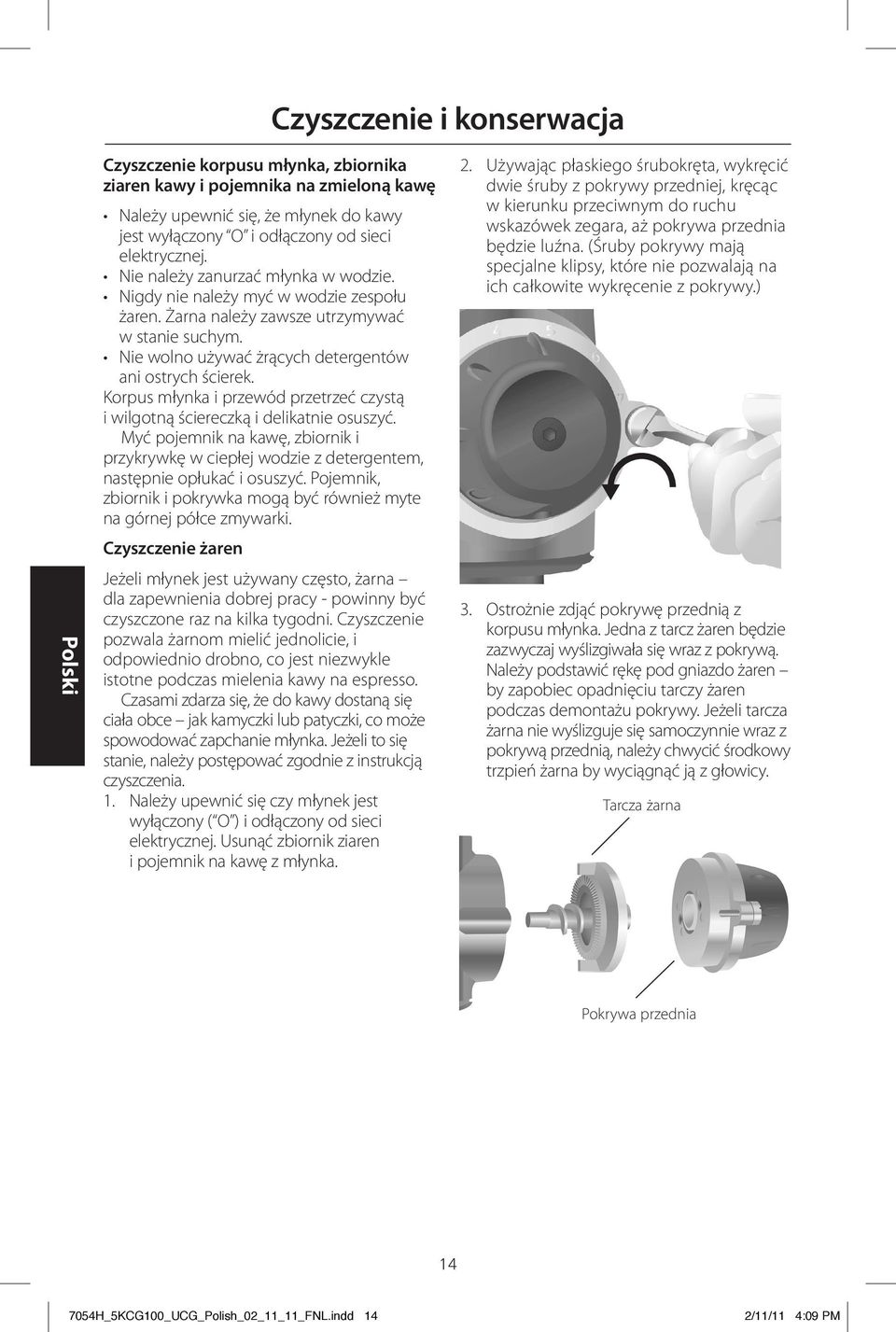 Korpus młynka i przewód przetrzeć czystą i wilgotną ściereczką i delikatnie osuszyć. Myć pojemnik na kawę, zbiornik i przykrywkę w ciepłej wodzie z detergentem, następnie opłukać i osuszyć.